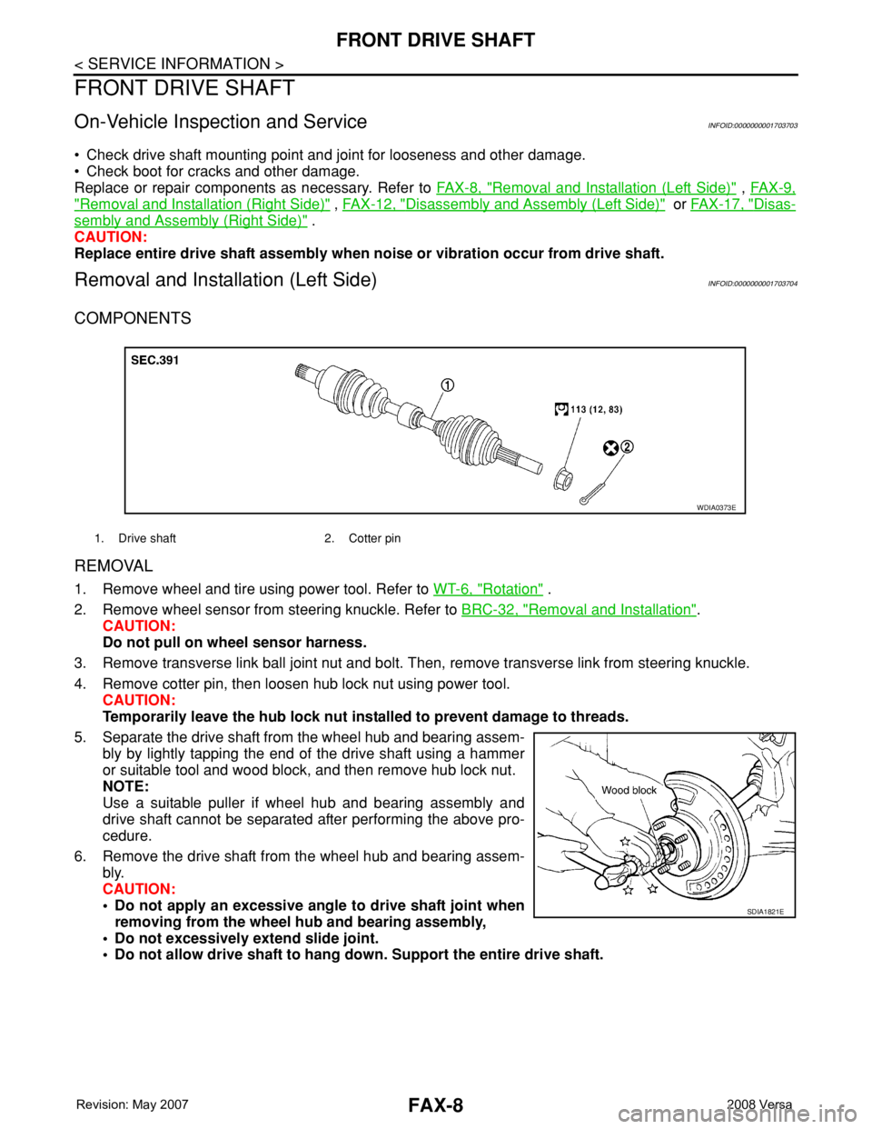 NISSAN LATIO 2008 Service Repair Manual FAX-8
< SERVICE INFORMATION >
FRONT DRIVE SHAFT
FRONT DRIVE SHAFT
On-Vehicle Inspection and ServiceINFOID:0000000001703703
• Check drive shaft mounting point and joint for looseness and other damage NISSAN LATIO 2008 Service Repair Manual FAX-8
< SERVICE INFORMATION >
FRONT DRIVE SHAFT
FRONT DRIVE SHAFT
On-Vehicle Inspection and ServiceINFOID:0000000001703703
• Check drive shaft mounting point and joint for looseness and other damage