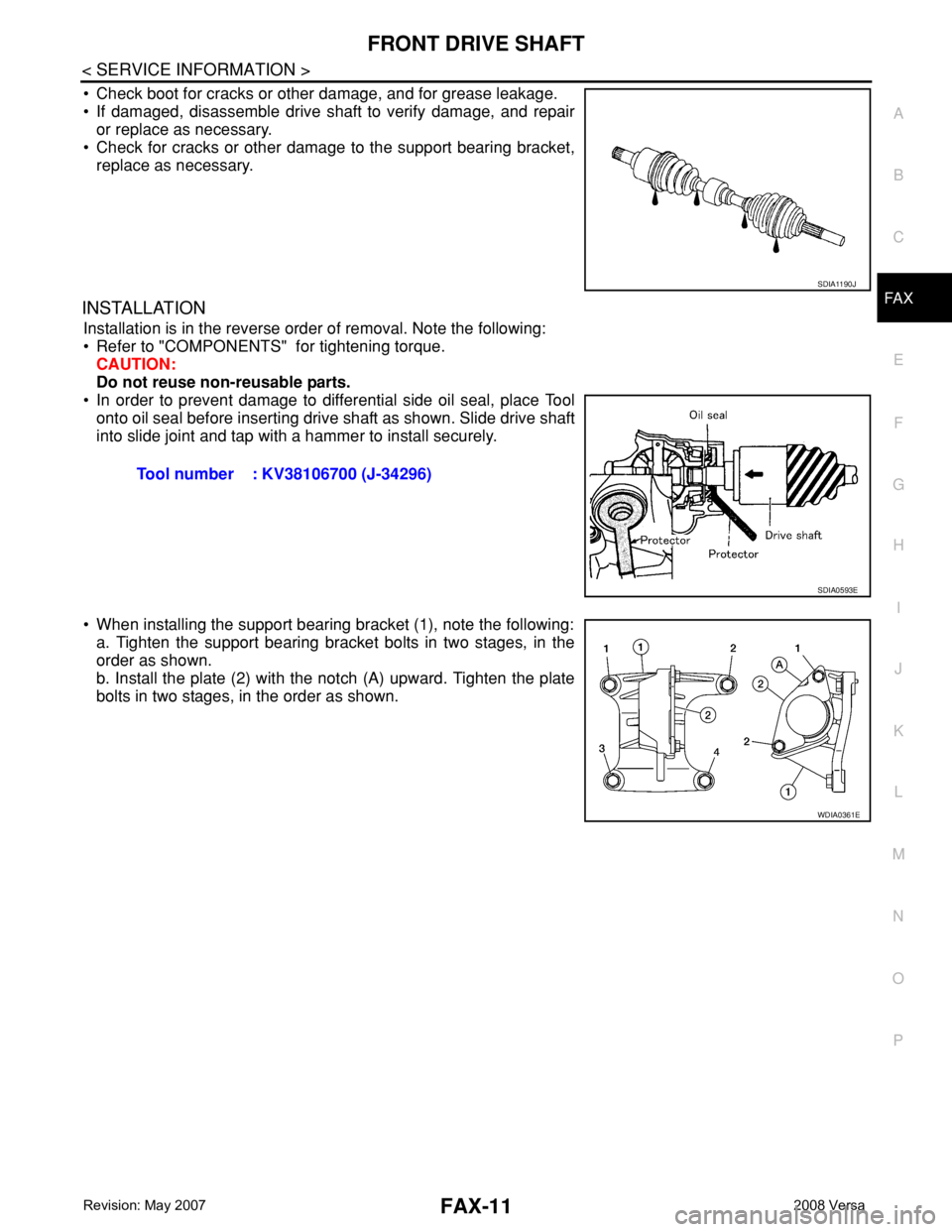 NISSAN LATIO 2008 Service Repair Manual FRONT DRIVE SHAFT
FAX-11
< SERVICE INFORMATION >
C
E
F
G
H
I
J
K
L
MA
B
FA X
N
O
P
• Check boot for cracks or other damage, and for grease leakage.
• If damaged, disassemble drive shaft to verify NISSAN LATIO 2008 Service Repair Manual FRONT DRIVE SHAFT
FAX-11
< SERVICE INFORMATION >
C
E
F
G
H
I
J
K
L
MA
B
FA X
N
O
P
• Check boot for cracks or other damage, and for grease leakage.
• If damaged, disassemble drive shaft to verify