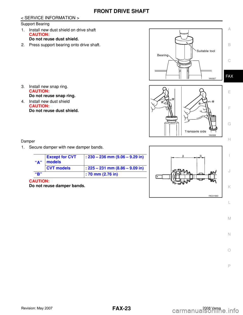 NISSAN LATIO 2008  Service Repair Manual FRONT DRIVE SHAFT
FAX-23
< SERVICE INFORMATION >
C
E
F
G
H
I
J
K
L
MA
B
FA X
N
O
P Support Bearing
1. Install new dust shield on drive shaft
CAUTION:
Do not reuse dust shield.
2. Press support bearing