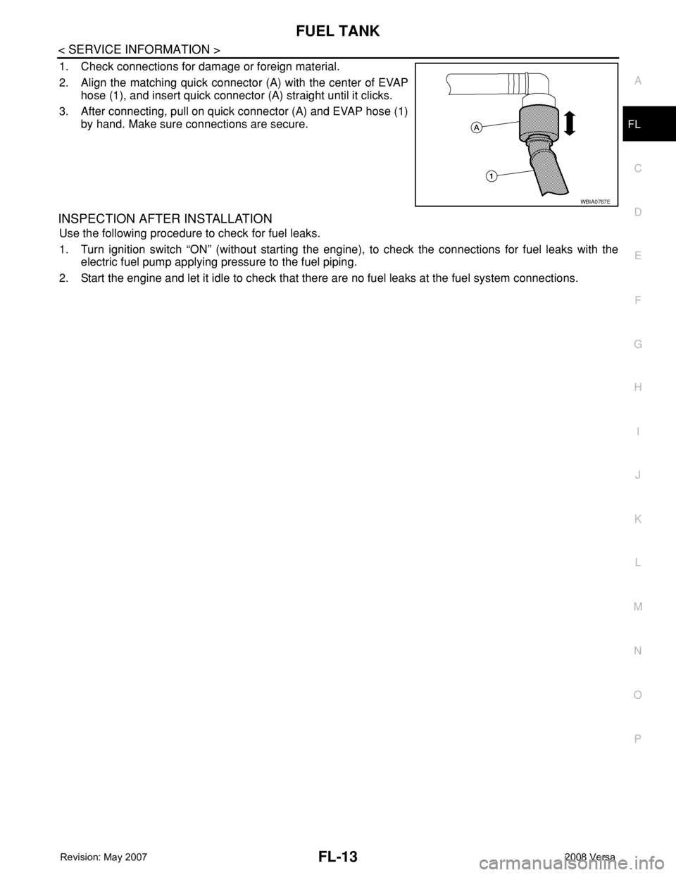 NISSAN LATIO 2008  Service Repair Manual FUEL TANK
FL-13
< SERVICE INFORMATION >
C
D
E
F
G
H
I
J
K
L
MA
FL
N
P O
1. Check connections for damage or foreign material.
2. Align the matching quick connector (A) with the center of EVAP
hose (1),
