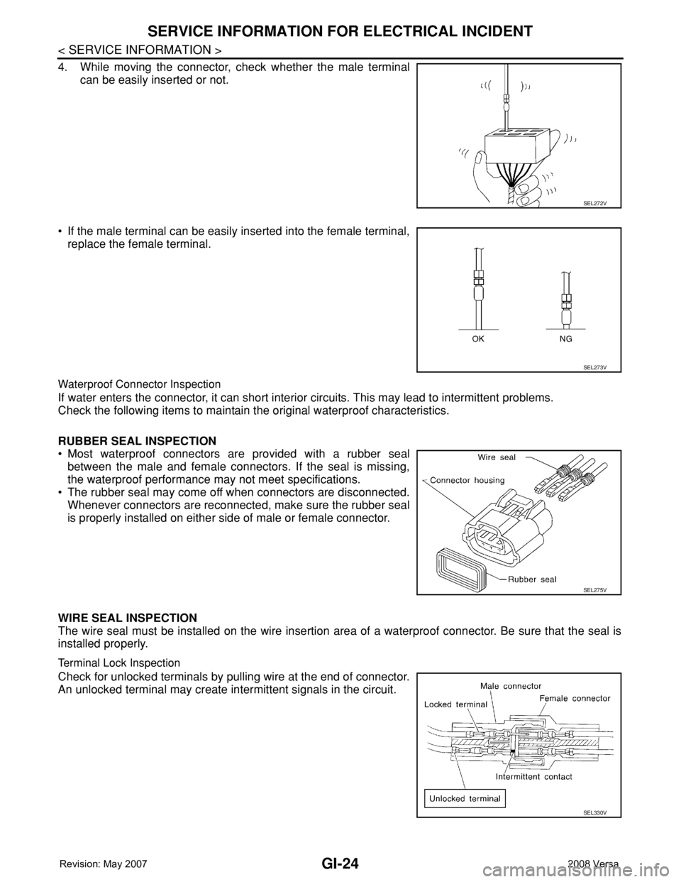 NISSAN LATIO 2008 Service Repair Manual GI-24
< SERVICE INFORMATION >
SERVICE INFORMATION FOR ELECTRICAL INCIDENT
4. While moving the connector, check whether the male terminal
can be easily inserted or not.
• If the male terminal can be NISSAN LATIO 2008 Service Repair Manual GI-24
< SERVICE INFORMATION >
SERVICE INFORMATION FOR ELECTRICAL INCIDENT
4. While moving the connector, check whether the male terminal
can be easily inserted or not.
• If the male terminal can be