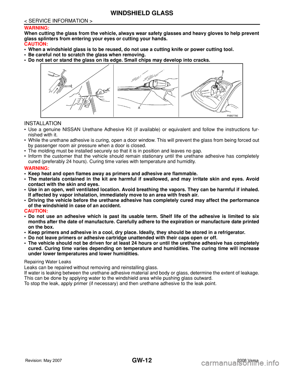 NISSAN LATIO 2008 Service Repair Manual GW-12
< SERVICE INFORMATION >
WINDSHIELD GLASS
WARNING:
When cutting the glass from the vehicle, always wear safety glasses and heavy gloves to help prevent
glass splinters from entering your eyes or NISSAN LATIO 2008 Service Repair Manual GW-12
< SERVICE INFORMATION >
WINDSHIELD GLASS
WARNING:
When cutting the glass from the vehicle, always wear safety glasses and heavy gloves to help prevent
glass splinters from entering your eyes or