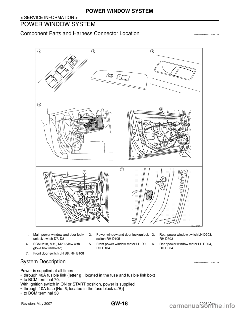NISSAN LATIO 2008  Service Repair Manual GW-18
< SERVICE INFORMATION >
POWER WINDOW SYSTEM
POWER WINDOW SYSTEM
Component Parts and Harness Connector LocationINFOID:0000000001704138
System DescriptionINFOID:0000000001704139
Power is supplied 
