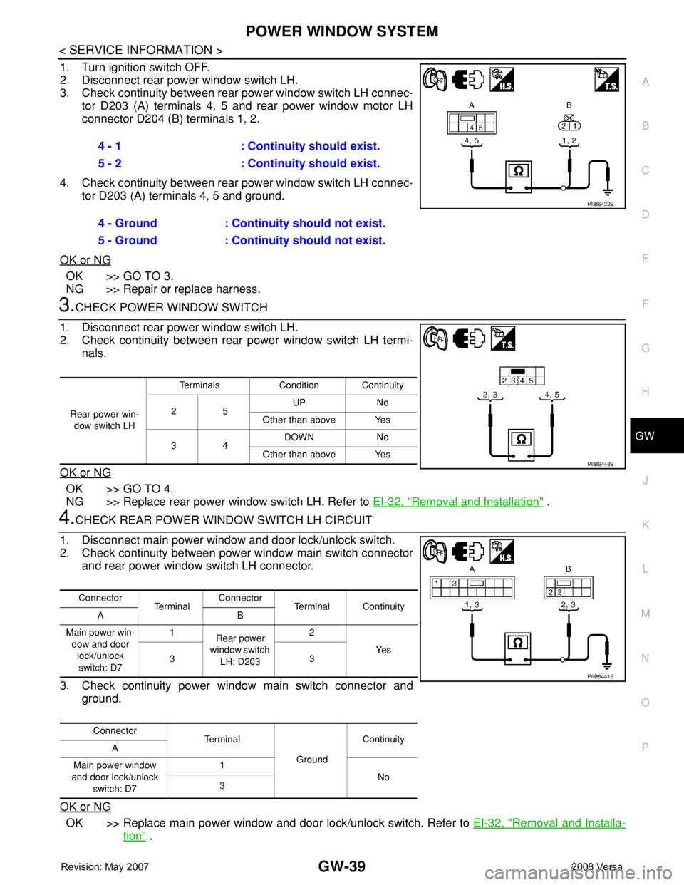 NISSAN LATIO 2008 Service Repair Manual POWER WINDOW SYSTEM
GW-39
< SERVICE INFORMATION >
C
D
E
F
G
H
J
K
L
MA
B
GW
N
O
P
1. Turn ignition switch OFF.
2. Disconnect rear power window switch LH.
3. Check continuity between rear power window NISSAN LATIO 2008 Service Repair Manual POWER WINDOW SYSTEM
GW-39
< SERVICE INFORMATION >
C
D
E
F
G
H
J
K
L
MA
B
GW
N
O
P
1. Turn ignition switch OFF.
2. Disconnect rear power window switch LH.
3. Check continuity between rear power window