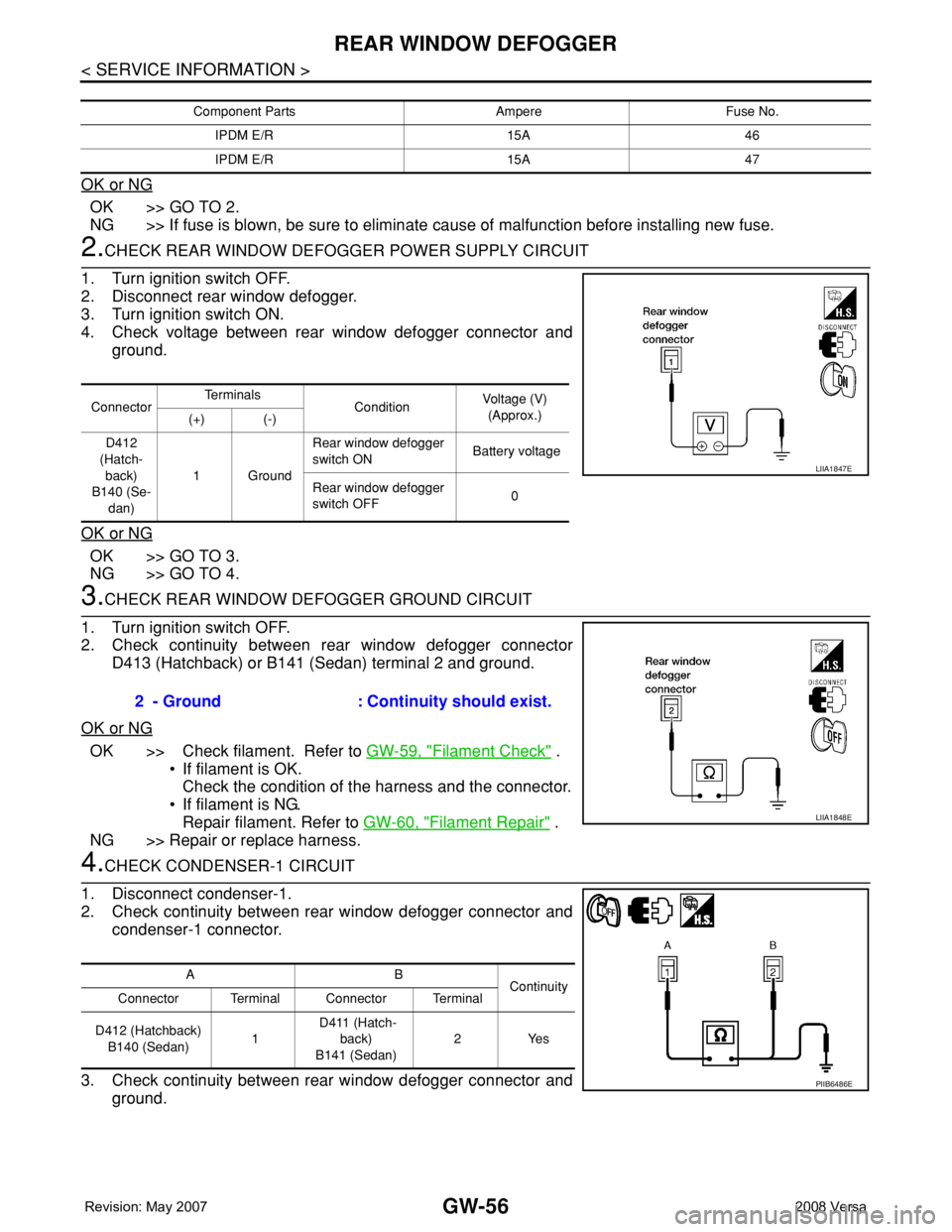 NISSAN LATIO 2008 Service Repair Manual GW-56
< SERVICE INFORMATION >
REAR WINDOW DEFOGGER
OK or NG
OK >> GO TO 2.
NG >> If fuse is blown, be sure to eliminate cause of malfunction before installing new fuse.
2.CHECK REAR WINDOW DEFOGGER PO NISSAN LATIO 2008 Service Repair Manual GW-56
< SERVICE INFORMATION >
REAR WINDOW DEFOGGER
OK or NG
OK >> GO TO 2.
NG >> If fuse is blown, be sure to eliminate cause of malfunction before installing new fuse.
2.CHECK REAR WINDOW DEFOGGER PO
