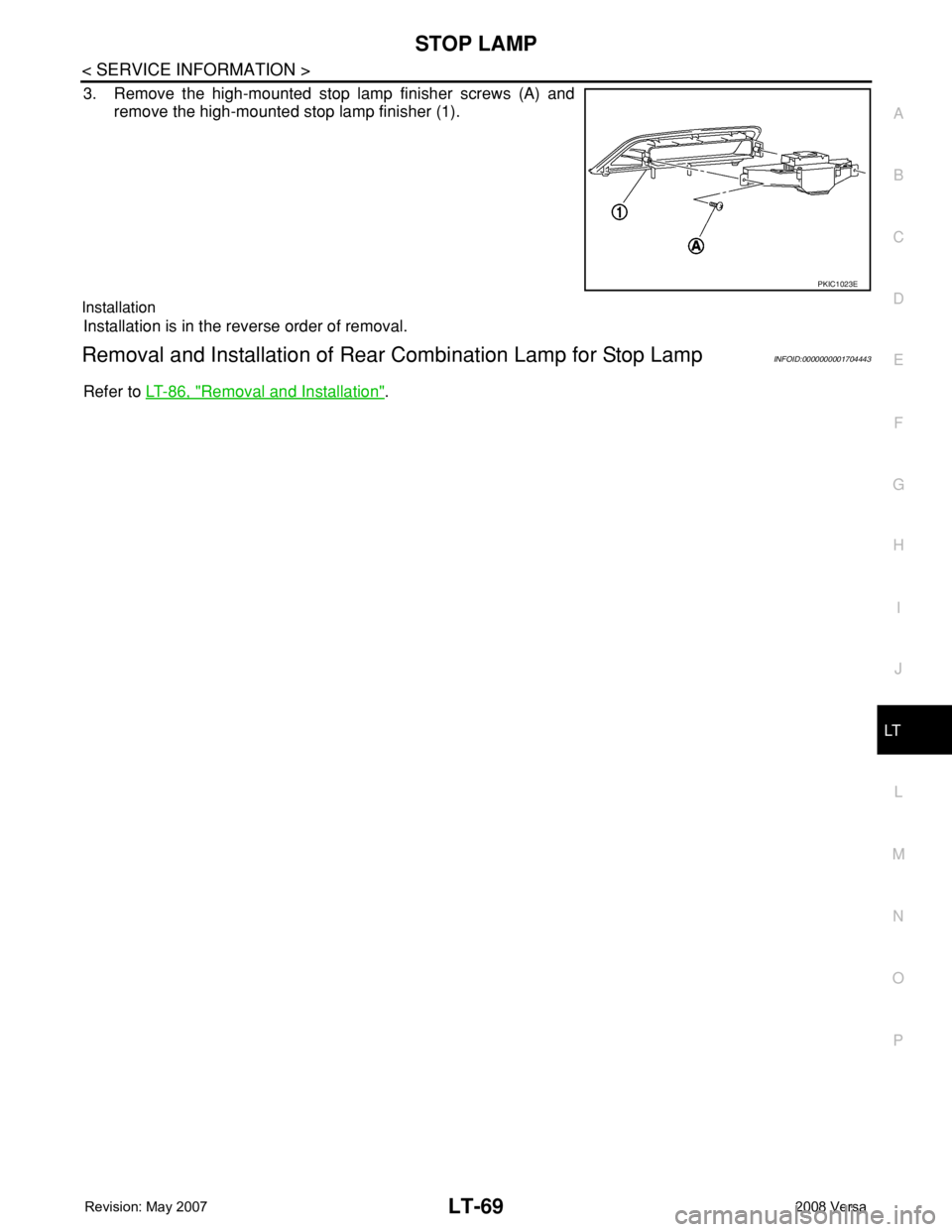 NISSAN LATIO 2008  Service Repair Manual STOP LAMP
LT-69
< SERVICE INFORMATION >
C
D
E
F
G
H
I
J
L
MA
B
LT
N
O
P
3. Remove the high-mounted stop lamp finisher screws (A) and
remove the high-mounted stop lamp finisher (1). 
Installation
Insta