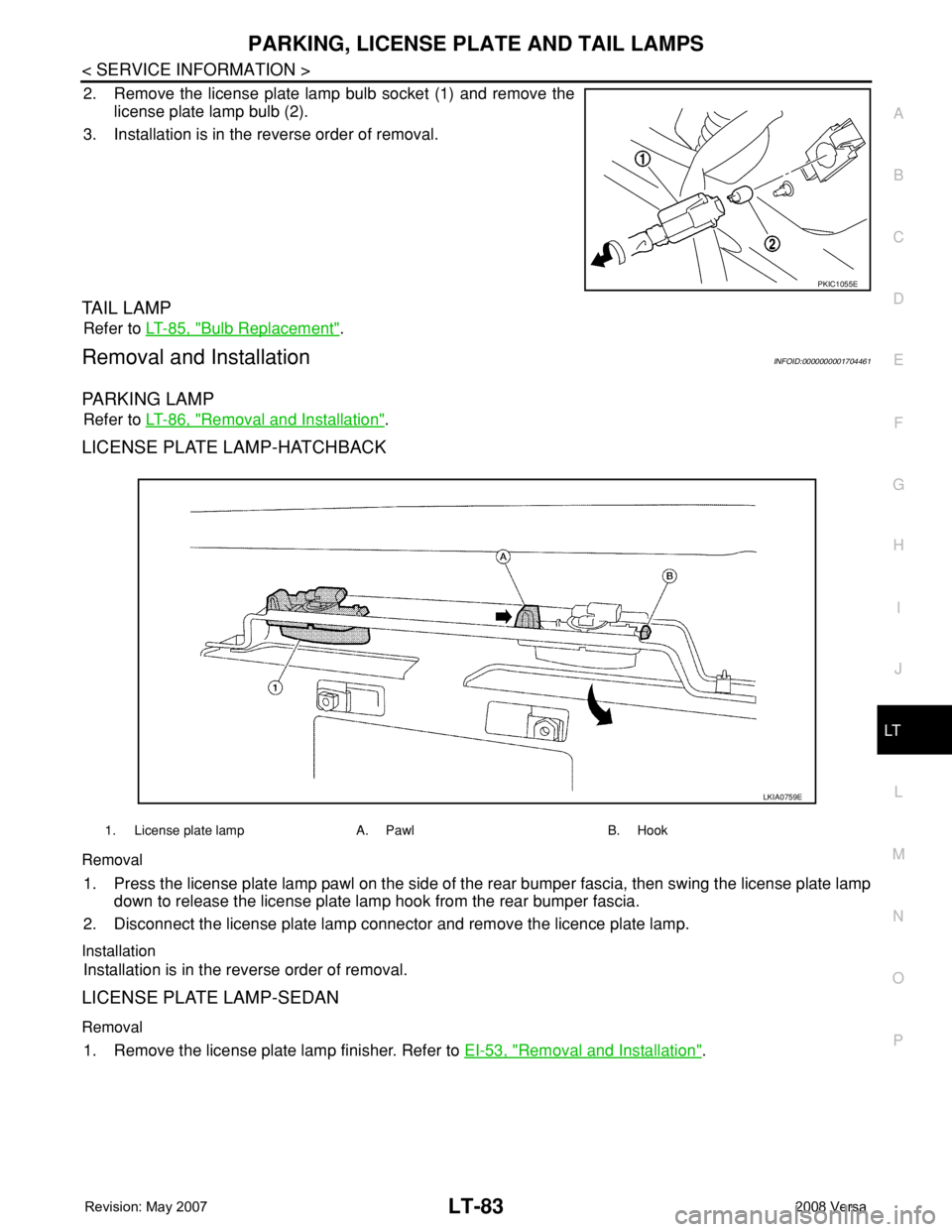 NISSAN LATIO 2008  Service Repair Manual PARKING, LICENSE PLATE AND TAIL LAMPS
LT-83
< SERVICE INFORMATION >
C
D
E
F
G
H
I
J
L
MA
B
LT
N
O
P
2. Remove the license plate lamp bulb socket (1) and remove the
license plate lamp bulb (2).
3. Inst
