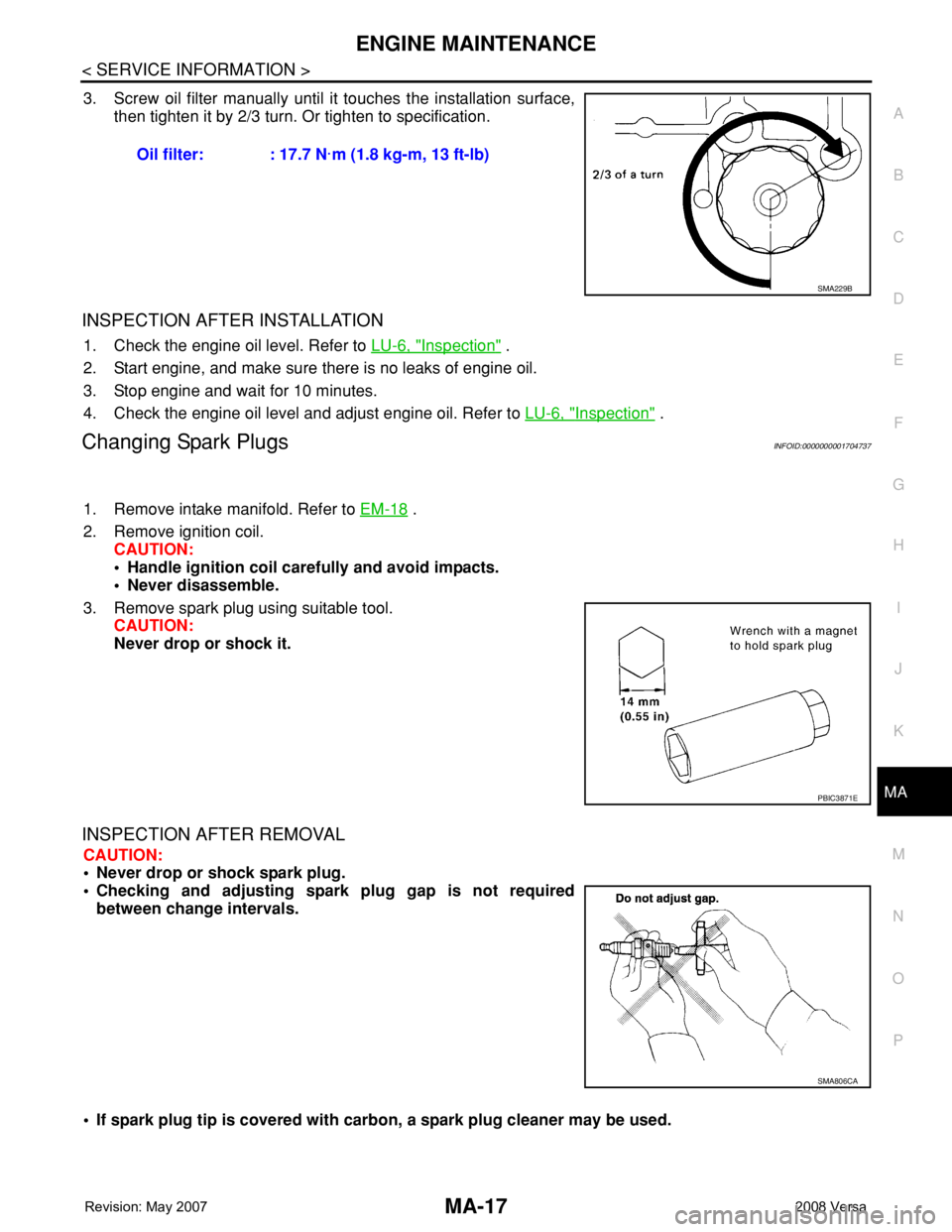 NISSAN LATIO 2008 Service Repair Manual ENGINE MAINTENANCE
MA-17
< SERVICE INFORMATION >
C
D
E
F
G
H
I
J
K
MA
B
MA
N
O
P
3. Screw oil filter manually until it touches the installation surface,
then tighten it by 2/3 turn. Or tighten to spec NISSAN LATIO 2008 Service Repair Manual ENGINE MAINTENANCE
MA-17
< SERVICE INFORMATION >
C
D
E
F
G
H
I
J
K
MA
B
MA
N
O
P
3. Screw oil filter manually until it touches the installation surface,
then tighten it by 2/3 turn. Or tighten to spec