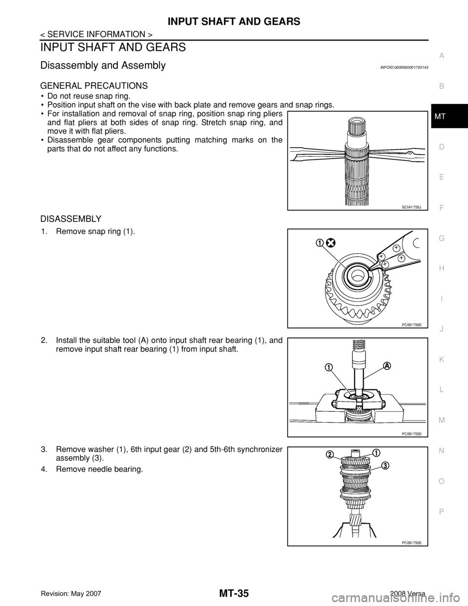 NISSAN LATIO 2008  Service Repair Manual INPUT SHAFT AND GEARS
MT-35
< SERVICE INFORMATION >
D
E
F
G
H
I
J
K
L
MA
B
MT
N
O
P
INPUT SHAFT AND GEARS
Disassembly and AssemblyINFOID:0000000001703143
GENERAL PRECAUTIONS
• Do not reuse snap ring