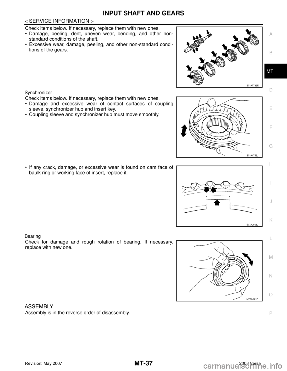 NISSAN LATIO 2008  Service Repair Manual INPUT SHAFT AND GEARS
MT-37
< SERVICE INFORMATION >
D
E
F
G
H
I
J
K
L
MA
B
MT
N
O
P
Check items below. If necessary, replace them with new ones.
• Damage, peeling, dent, uneven wear, bending, and ot