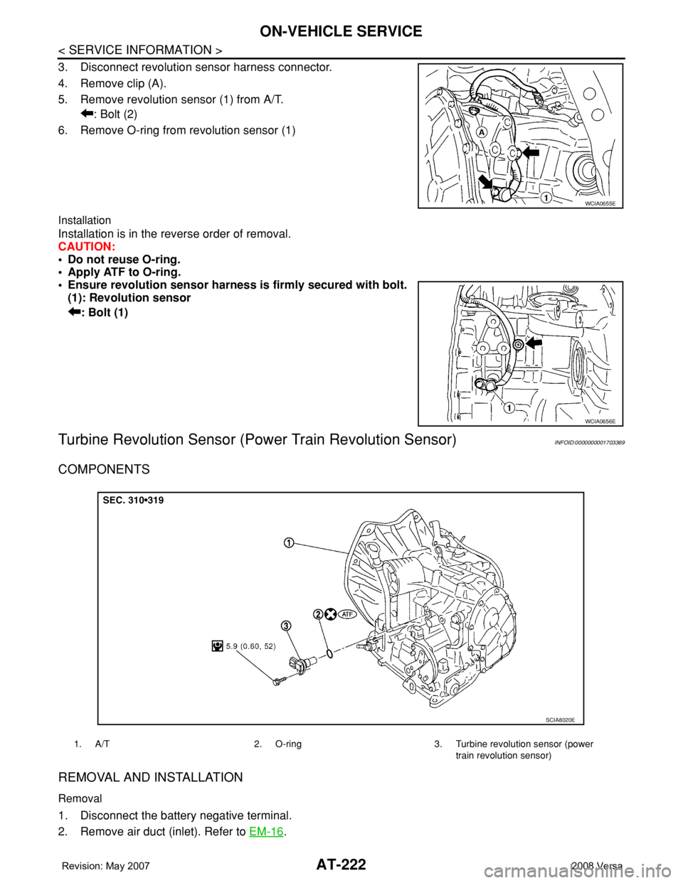 NISSAN LATIO 2008  Service Repair Manual AT-222
< SERVICE INFORMATION >
ON-VEHICLE SERVICE
3. Disconnect revolution sensor harness connector.
4. Remove clip (A).
5. Remove revolution sensor (1) from A/T.
: Bolt (2)
6. Remove O-ring from revo