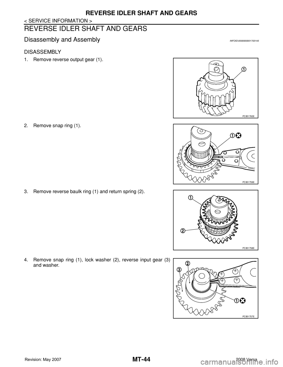 NISSAN LATIO 2008  Service Repair Manual MT-44
< SERVICE INFORMATION >
REVERSE IDLER SHAFT AND GEARS
REVERSE IDLER SHAFT AND GEARS
Disassembly and AssemblyINFOID:0000000001703145
DISASSEMBLY
1. Remove reverse output gear (1).
2. Remove snap 