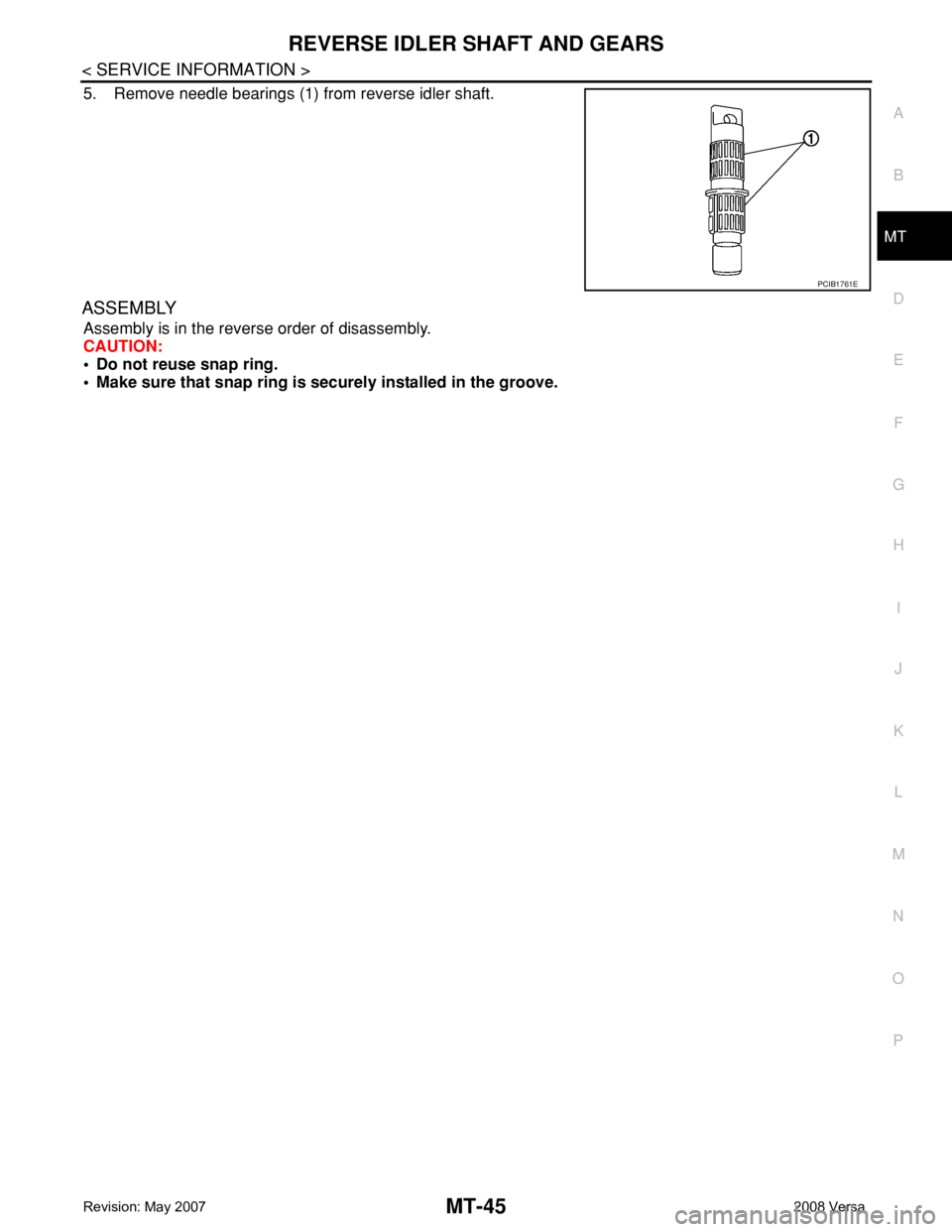 NISSAN LATIO 2008  Service Repair Manual REVERSE IDLER SHAFT AND GEARS
MT-45
< SERVICE INFORMATION >
D
E
F
G
H
I
J
K
L
MA
B
MT
N
O
P
5. Remove needle bearings (1) from reverse idler shaft.
ASSEMBLY
Assembly is in the reverse order of disasse