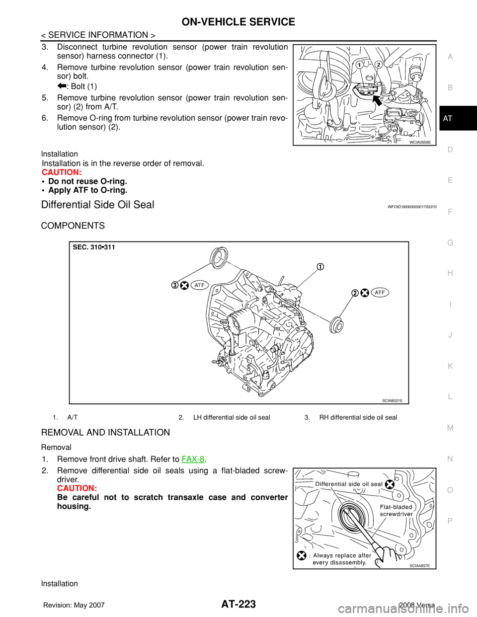 NISSAN LATIO 2008  Service Repair Manual ON-VEHICLE SERVICE
AT-223
< SERVICE INFORMATION >
D
E
F
G
H
I
J
K
L
MA
B
AT
N
O
P
3. Disconnect turbine revolution sensor (power train revolution
sensor) harness connector (1).
4. Remove turbine revol