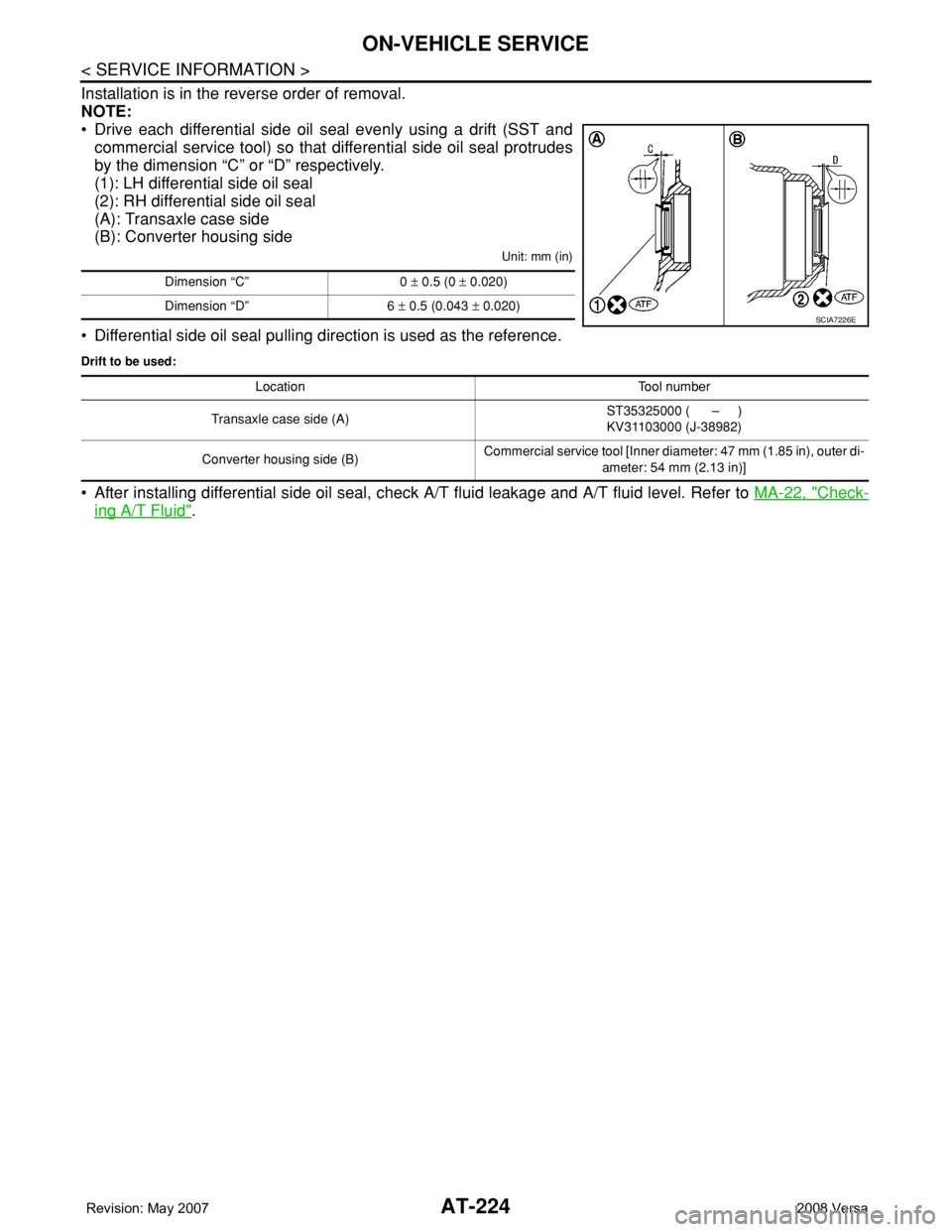 NISSAN LATIO 2008  Service Repair Manual AT-224
< SERVICE INFORMATION >
ON-VEHICLE SERVICE
Installation is in the reverse order of removal.
NOTE:
• Drive each differential side oil seal evenly using a drift (SST and
commercial service tool