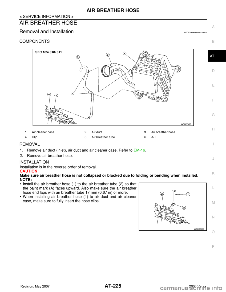 NISSAN LATIO 2008  Service Repair Manual AIR BREATHER HOSE
AT-225
< SERVICE INFORMATION >
D
E
F
G
H
I
J
K
L
MA
B
AT
N
O
P
AIR BREATHER HOSE
Removal and InstallationINFOID:0000000001703371
COMPONENTS
REMOVAL
1. Remove air duct (inlet), air du