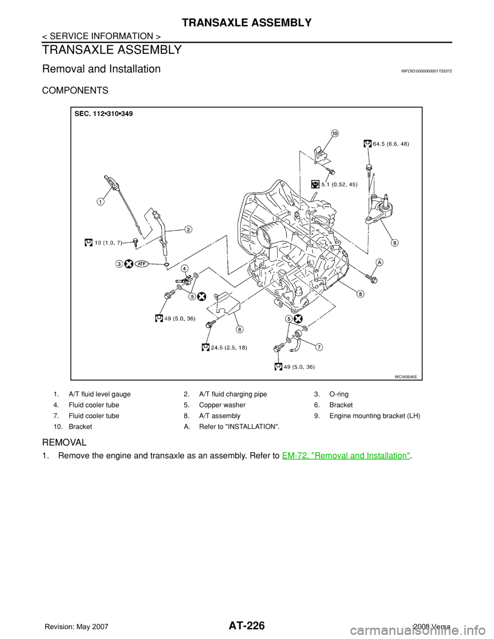 NISSAN LATIO 2008  Service Repair Manual AT-226
< SERVICE INFORMATION >
TRANSAXLE ASSEMBLY
TRANSAXLE ASSEMBLY
Removal and InstallationINFOID:0000000001703372
COMPONENTS
REMOVAL 
1. Remove the engine and transaxle as an assembly. Refer to EM-