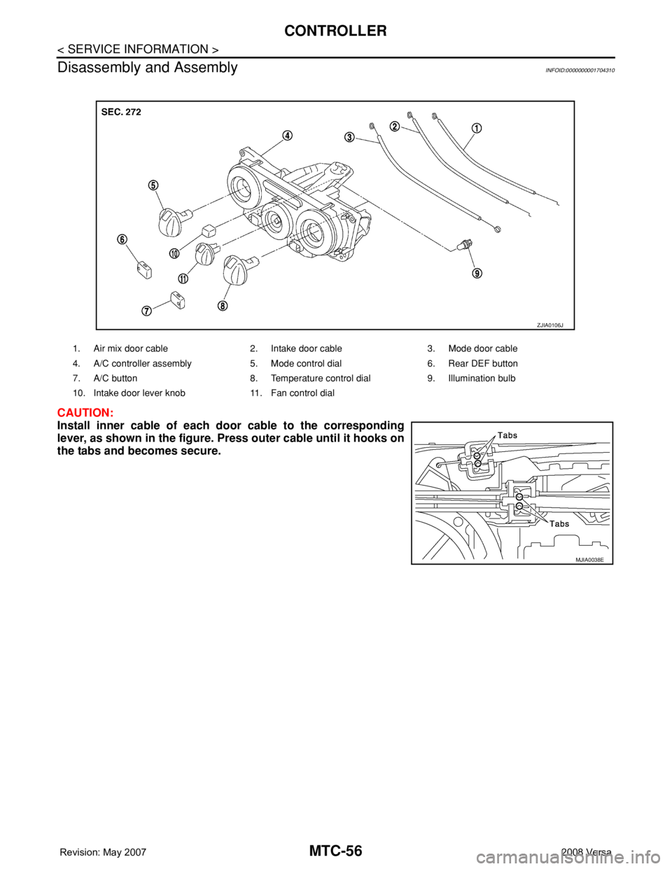 NISSAN LATIO 2008  Service Repair Manual MTC-56
< SERVICE INFORMATION >
CONTROLLER
Disassembly and Assembly
INFOID:0000000001704310
CAUTION:
Install inner cable of each door cable to the corresponding
lever, as shown in the figure. Press out