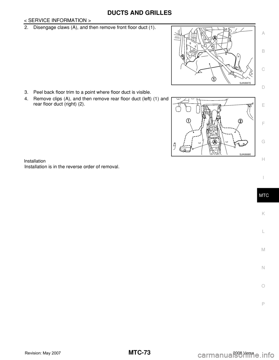 NISSAN LATIO 2008  Service Repair Manual DUCTS AND GRILLES
MTC-73
< SERVICE INFORMATION >
C
D
E
F
G
H
I
K
L
MA
B
MTC
N
O
P
2. Disengage claws (A), and then remove front floor duct (1).
3. Peel back floor trim to a point where floor duct is v