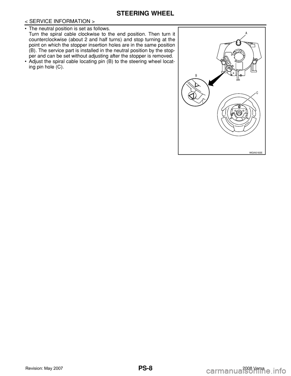 NISSAN LATIO 2008  Service Repair Manual PS-8
< SERVICE INFORMATION >
STEERING WHEEL
• The neutral position is set as follows.
Turn the spiral cable clockwise to the end position. Then turn it
counterclockwise (about 2 and half turns) and 