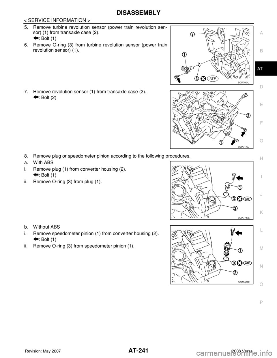 NISSAN LATIO 2008  Service Repair Manual DISASSEMBLY
AT-241
< SERVICE INFORMATION >
D
E
F
G
H
I
J
K
L
MA
B
AT
N
O
P
5. Remove turbine revolution sensor (power train revolution sen-
sor) (1) from transaxle case (2).
: Bolt (1)
6. Remove O-rin