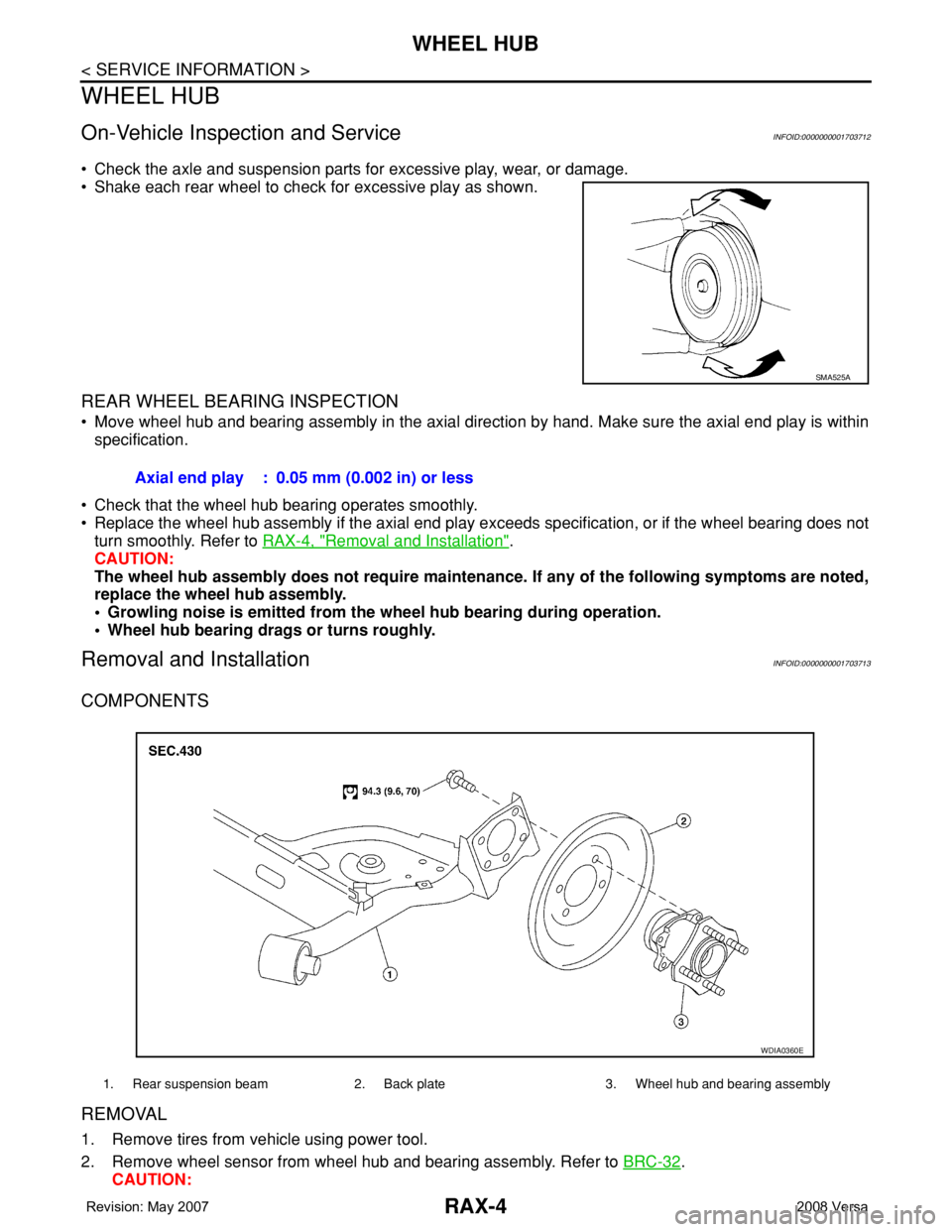 NISSAN LATIO 2008 Service Repair Manual RAX-4
< SERVICE INFORMATION >
WHEEL HUB
WHEEL HUB
On-Vehicle Inspection and ServiceINFOID:0000000001703712
• Check the axle and suspension parts for excessive play, wear, or damage.
• Shake each r NISSAN LATIO 2008 Service Repair Manual RAX-4
< SERVICE INFORMATION >
WHEEL HUB
WHEEL HUB
On-Vehicle Inspection and ServiceINFOID:0000000001703712
• Check the axle and suspension parts for excessive play, wear, or damage.
• Shake each r