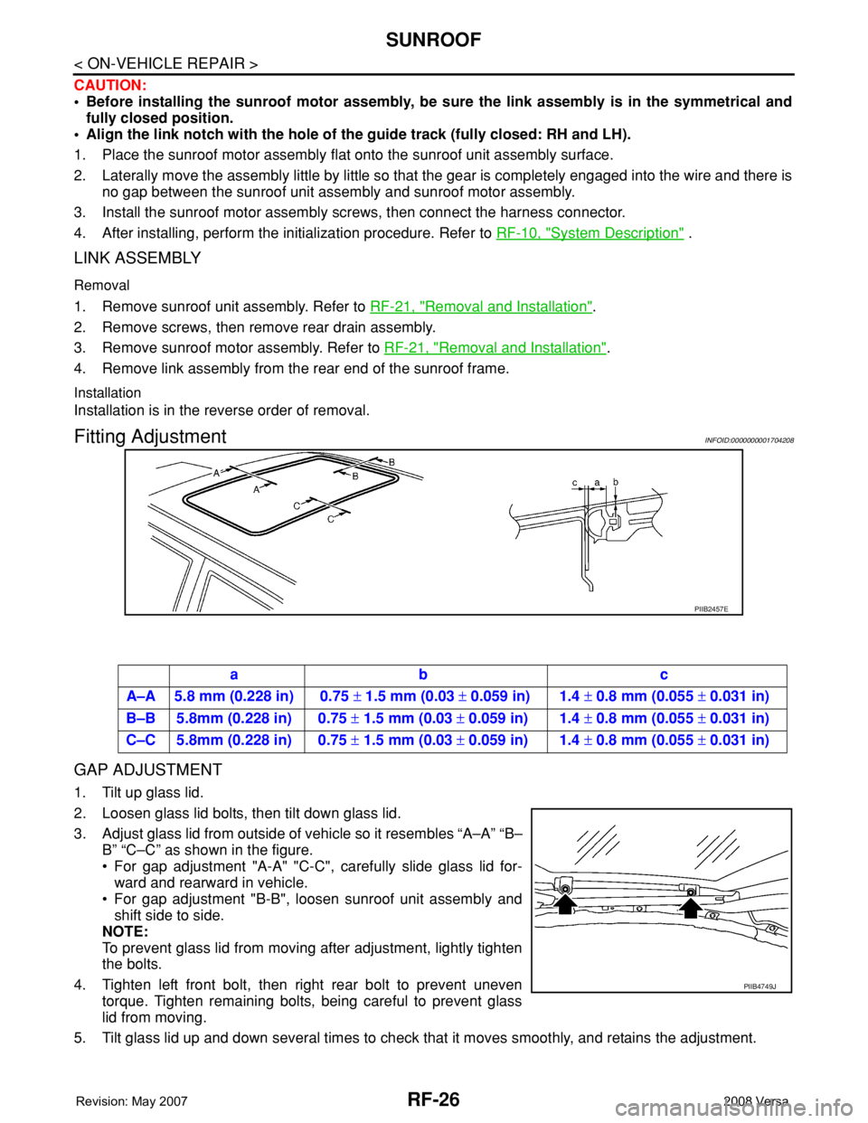 NISSAN LATIO 2008 Service Repair Manual RF-26
< ON-VEHICLE REPAIR >
SUNROOF
CAUTION:
• Before installing the sunroof motor assembly, be sure the link assembly is in the symmetrical and
fully closed position.
• Align the link notch with NISSAN LATIO 2008 Service Repair Manual RF-26
< ON-VEHICLE REPAIR >
SUNROOF
CAUTION:
• Before installing the sunroof motor assembly, be sure the link assembly is in the symmetrical and
fully closed position.
• Align the link notch with