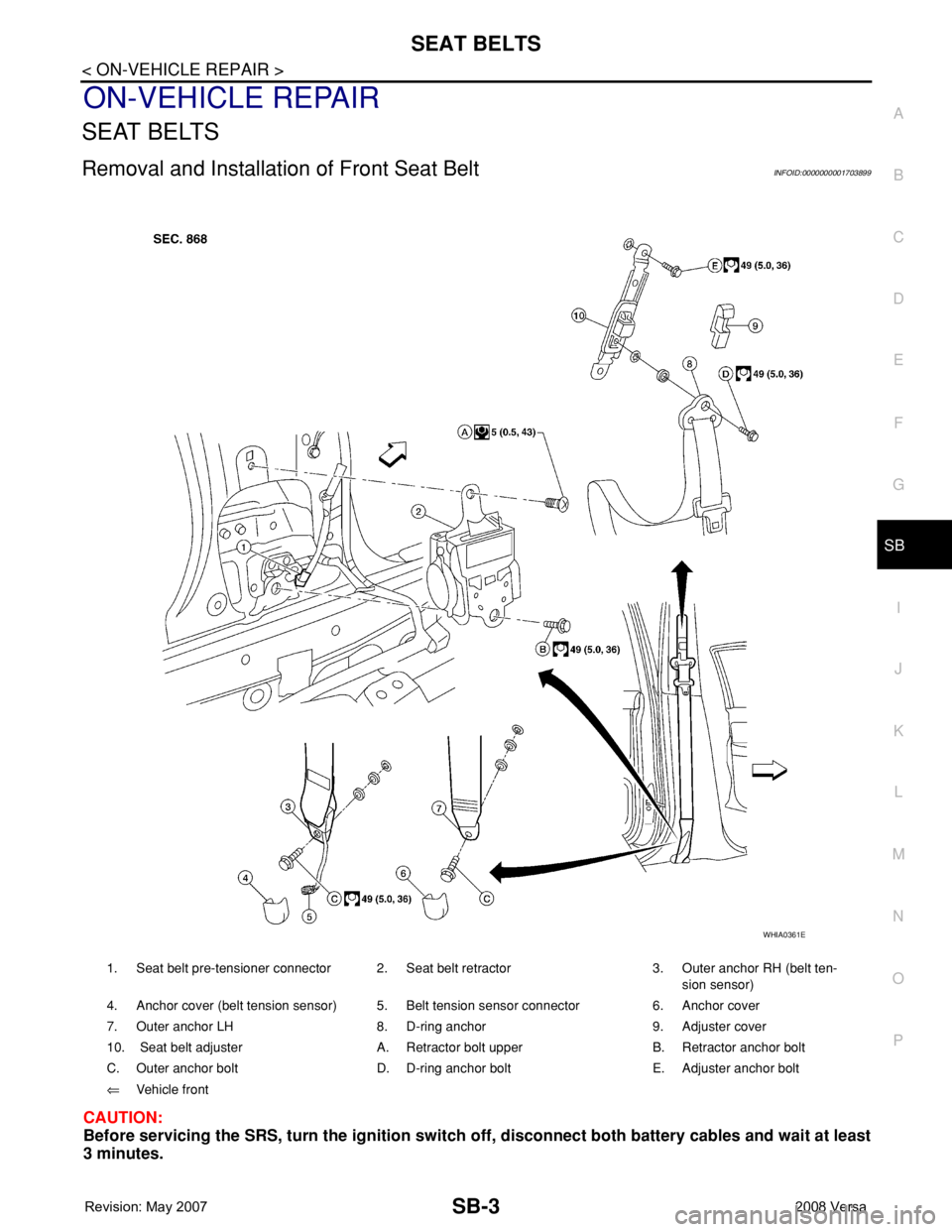 NISSAN LATIO 2008  Service Repair Manual SEAT BELTS
SB-3
< ON-VEHICLE REPAIR >
C
D
E
F
G
I
J
K
L
MA
B
SB
N
O
P
ON-VEHICLE REPAIR
SEAT BELTS
Removal and Installation of Front Seat BeltINFOID:0000000001703899
CAUTION:
Before servicing the SRS,
