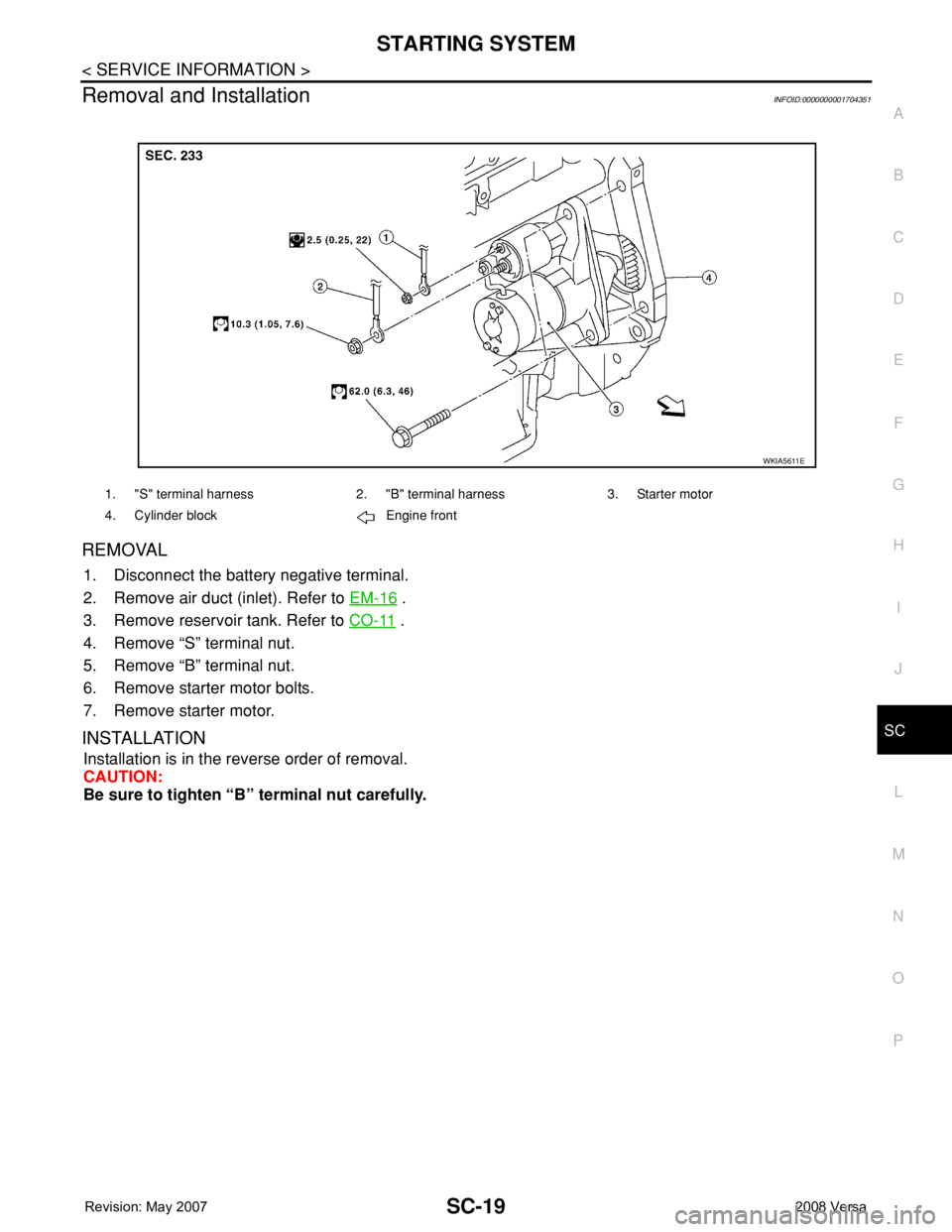 NISSAN LATIO 2008  Service Repair Manual STARTING SYSTEM
SC-19
< SERVICE INFORMATION >
C
D
E
F
G
H
I
J
L
MA
B
SC
N
O
P
Removal and InstallationINFOID:0000000001704351
REMOVAL 
1. Disconnect the battery negative terminal.   
2. Remove air duc