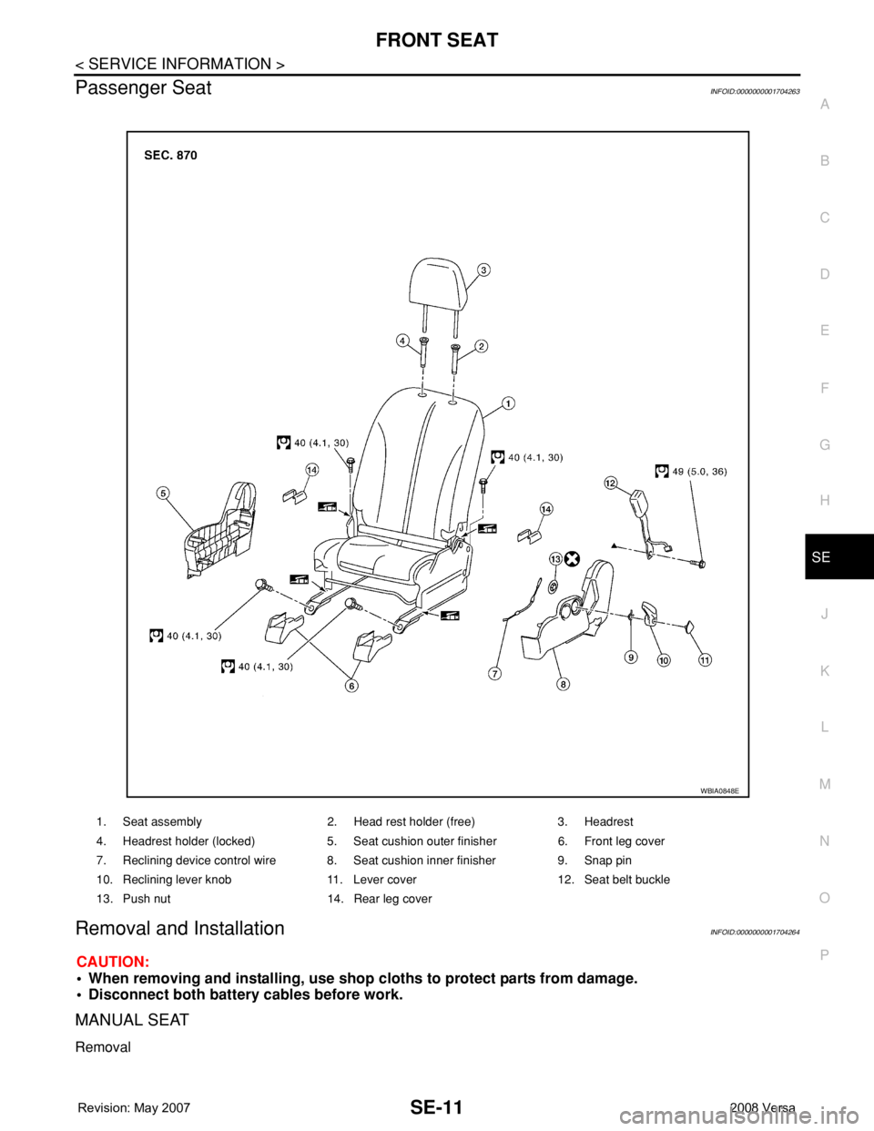 NISSAN LATIO 2008  Service Repair Manual FRONT SEAT
SE-11
< SERVICE INFORMATION >
C
D
E
F
G
H
J
K
L
MA
B
SE
N
O
P
Passenger SeatINFOID:0000000001704263
Removal and InstallationINFOID:0000000001704264
CAUTION:
• When removing and installing