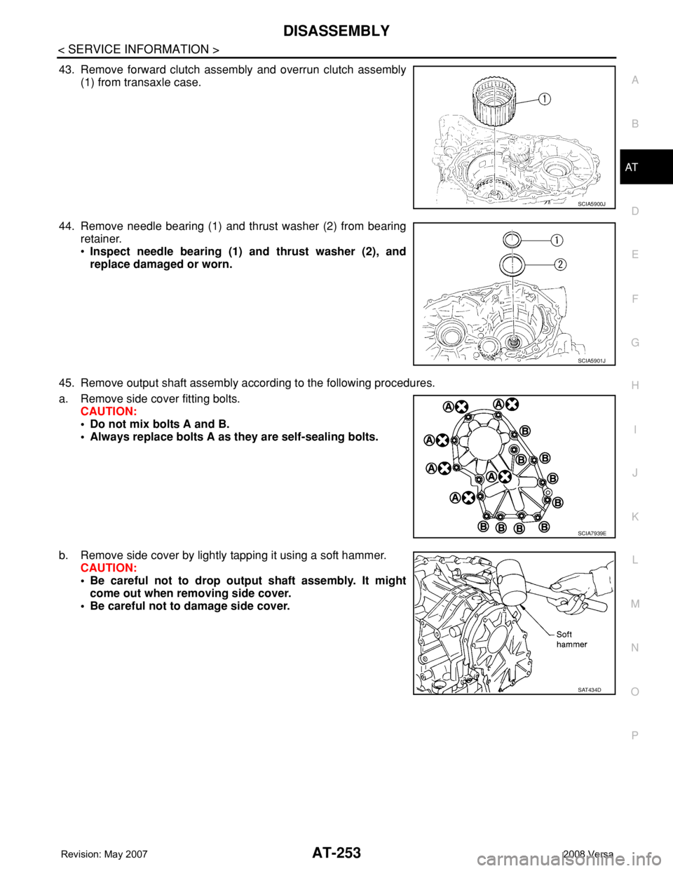 NISSAN LATIO 2008  Service Repair Manual DISASSEMBLY
AT-253
< SERVICE INFORMATION >
D
E
F
G
H
I
J
K
L
MA
B
AT
N
O
P
43. Remove forward clutch assembly and overrun clutch assembly
(1) from transaxle case.
44. Remove needle bearing (1) and thr