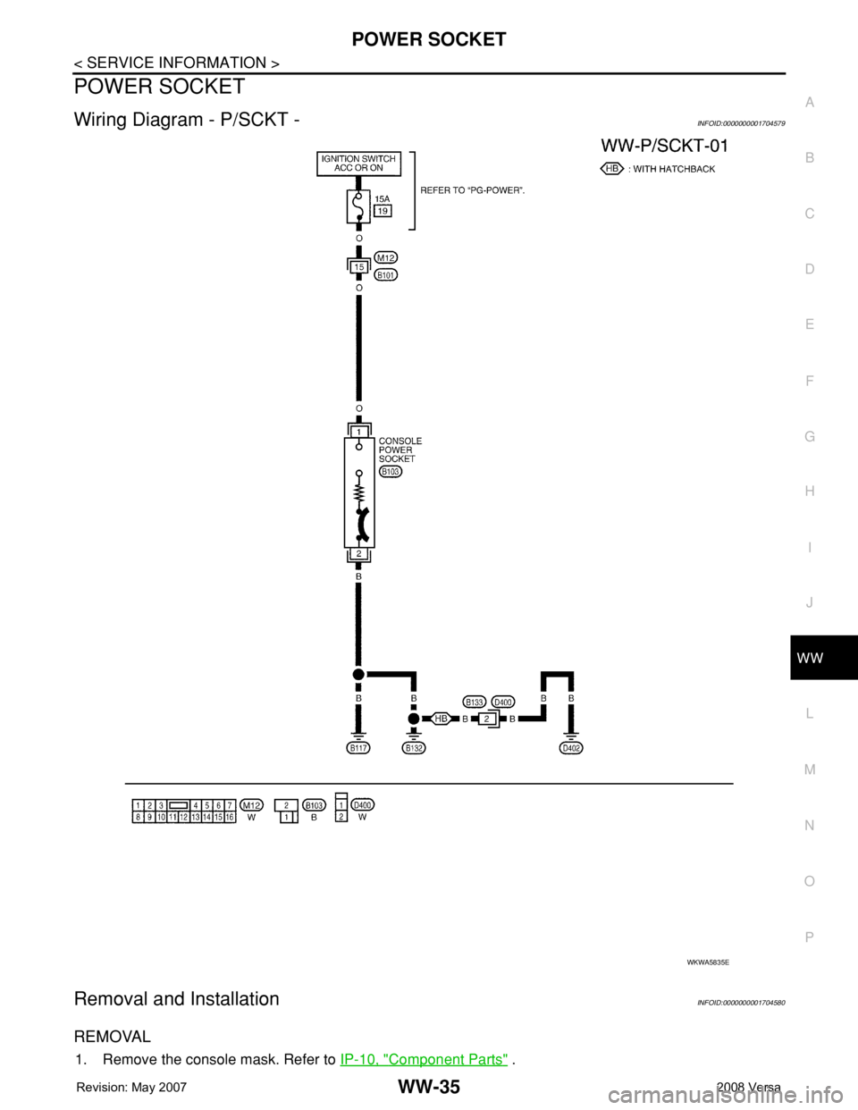 NISSAN LATIO 2008  Service Repair Manual POWER SOCKET
WW-35
< SERVICE INFORMATION >
C
D
E
F
G
H
I
J
L
MA
B
WW
N
O
P
POWER SOCKET
Wiring Diagram - P/SCKT -INFOID:0000000001704579
Removal and InstallationINFOID:0000000001704580
REMOVAL
1. Remo