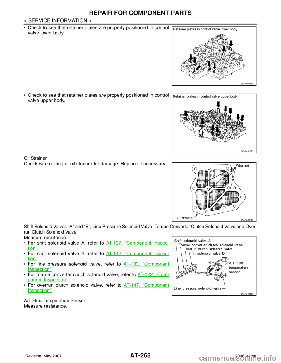 NISSAN LATIO 2008  Service Repair Manual AT-268
< SERVICE INFORMATION >
REPAIR FOR COMPONENT PARTS
• Check to see that retainer plates are properly positioned in control
valve lower body.
• Check to see that retainer plates are properly 