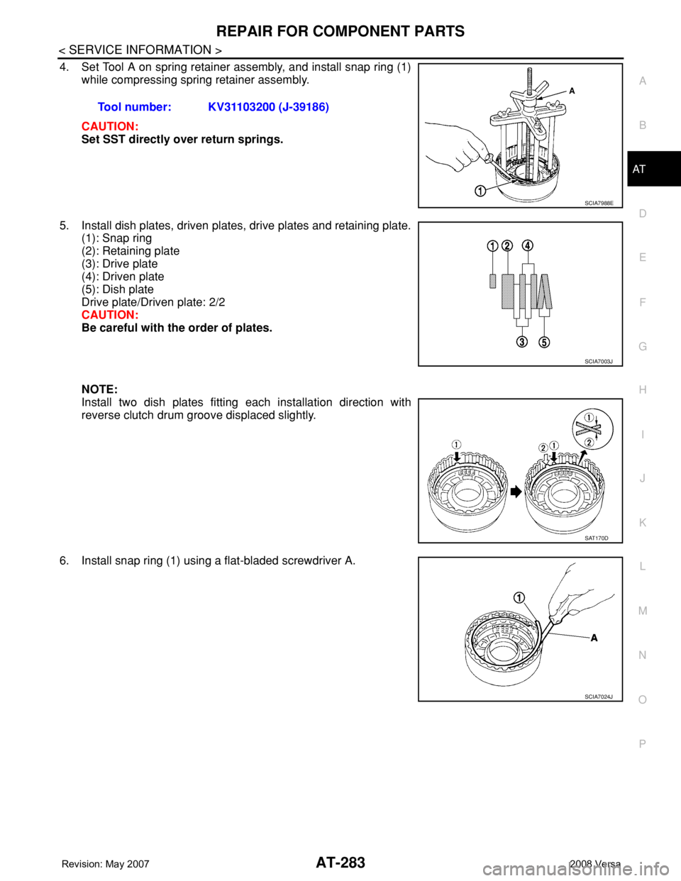 NISSAN LATIO 2008  Service Repair Manual REPAIR FOR COMPONENT PARTS
AT-283
< SERVICE INFORMATION >
D
E
F
G
H
I
J
K
L
MA
B
AT
N
O
P
4. Set Tool A on spring retainer assembly, and install snap ring (1)
while compressing spring retainer assembl
