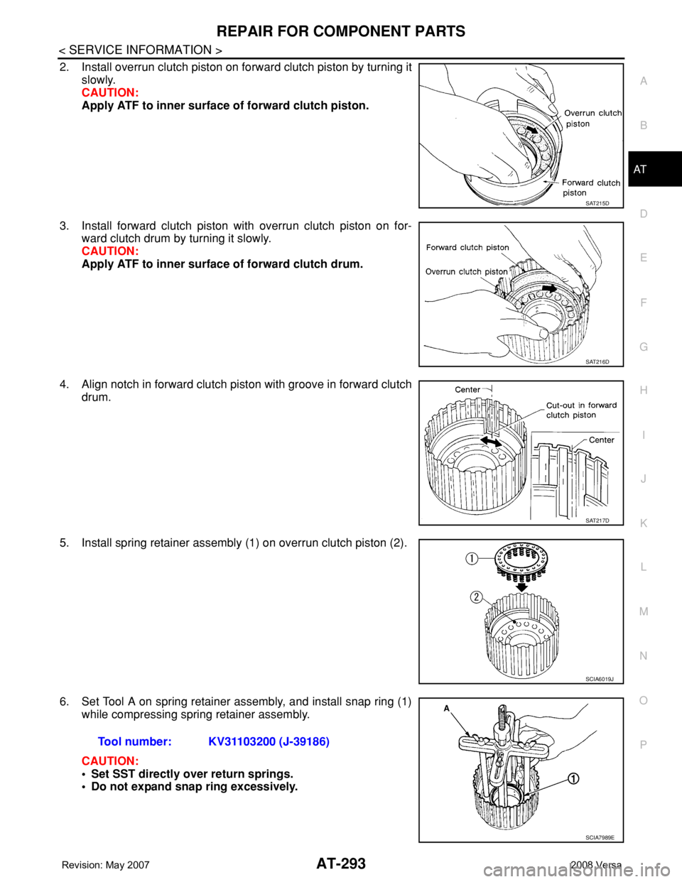 NISSAN LATIO 2008  Service Repair Manual REPAIR FOR COMPONENT PARTS
AT-293
< SERVICE INFORMATION >
D
E
F
G
H
I
J
K
L
MA
B
AT
N
O
P
2. Install overrun clutch piston on forward clutch piston by turning it
slowly.
CAUTION:
Apply ATF to inner su