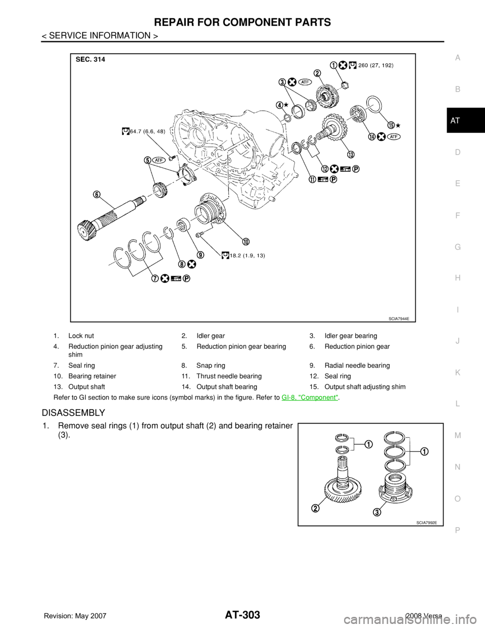 NISSAN LATIO 2008  Service Repair Manual REPAIR FOR COMPONENT PARTS
AT-303
< SERVICE INFORMATION >
D
E
F
G
H
I
J
K
L
MA
B
AT
N
O
P
DISASSEMBLY
1. Remove seal rings (1) from output shaft (2) and bearing retainer
(3).
1. Lock nut 2. Idler gear