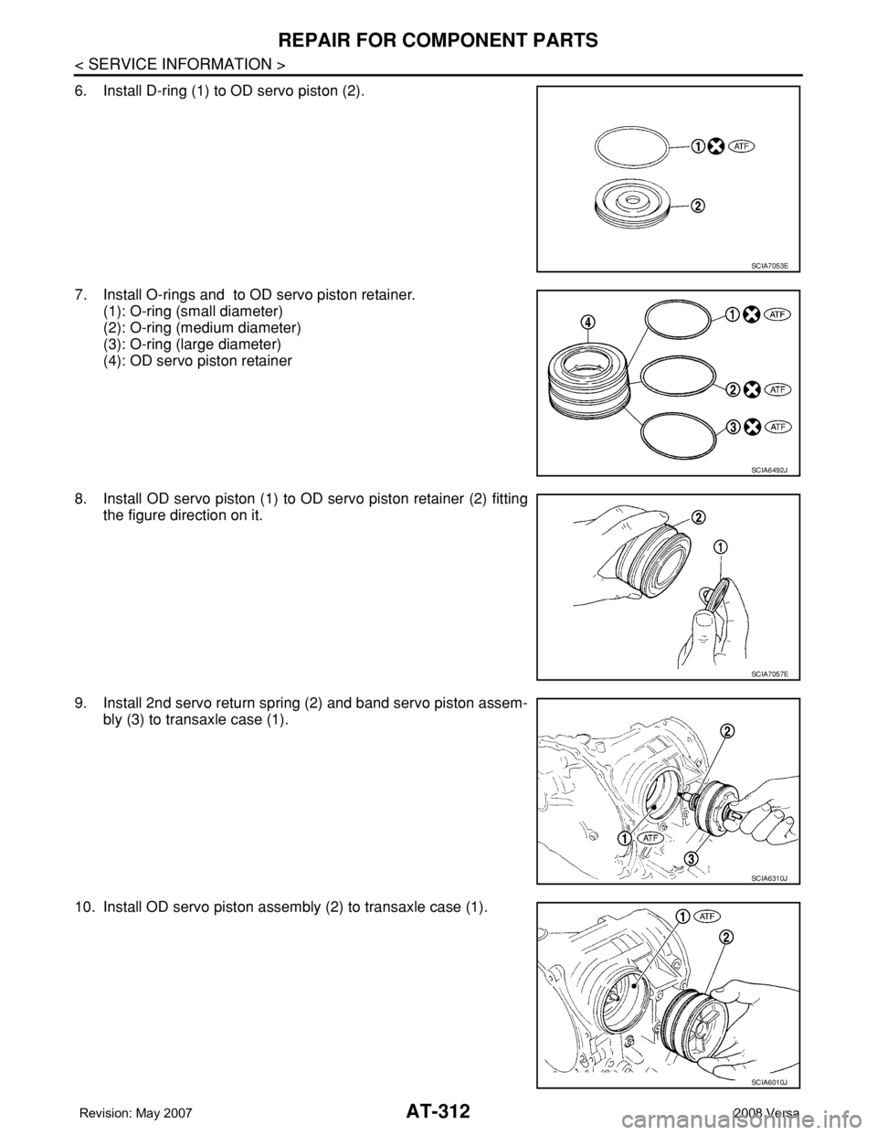 NISSAN LATIO 2008  Service Repair Manual AT-312
< SERVICE INFORMATION >
REPAIR FOR COMPONENT PARTS
6. Install D-ring (1) to OD servo piston (2).
7. Install O-rings and  to OD servo piston retainer.
(1): O-ring (small diameter)
(2): O-ring (m