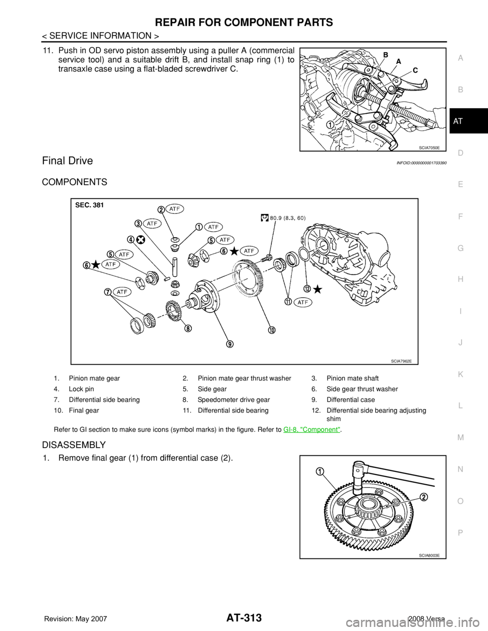 NISSAN LATIO 2008  Service Repair Manual REPAIR FOR COMPONENT PARTS
AT-313
< SERVICE INFORMATION >
D
E
F
G
H
I
J
K
L
MA
B
AT
N
O
P
11. Push in OD servo piston assembly using a puller A (commercial
service tool) and a suitable drift B, and in