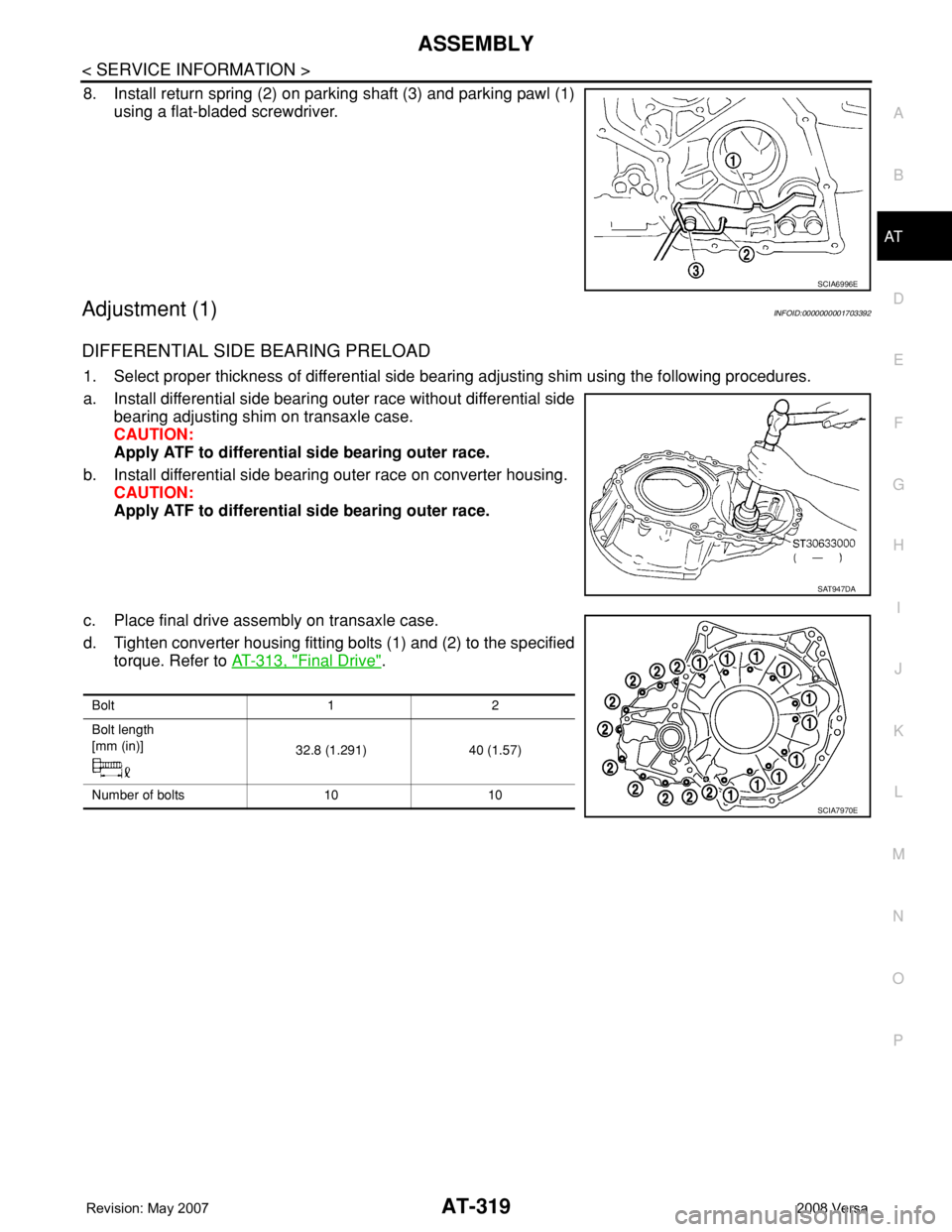 NISSAN LATIO 2008  Service Repair Manual ASSEMBLY
AT-319
< SERVICE INFORMATION >
D
E
F
G
H
I
J
K
L
MA
B
AT
N
O
P
8. Install return spring (2) on parking shaft (3) and parking pawl (1)
using a flat-bladed screwdriver.
Adjustment (1)INFOID:000