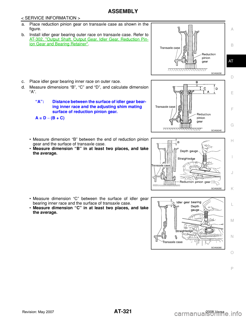 NISSAN LATIO 2008  Service Repair Manual ASSEMBLY
AT-321
< SERVICE INFORMATION >
D
E
F
G
H
I
J
K
L
MA
B
AT
N
O
P
a. Place reduction pinion gear on transaxle case as shown in the
figure.
b. Install idler gear bearing outer race on transaxle c