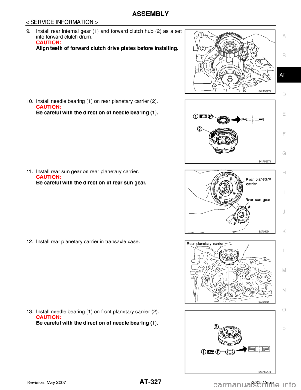 NISSAN LATIO 2008  Service Repair Manual ASSEMBLY
AT-327
< SERVICE INFORMATION >
D
E
F
G
H
I
J
K
L
MA
B
AT
N
O
P
9. Install rear internal gear (1) and forward clutch hub (2) as a set
into forward clutch drum.
CAUTION:
Align teeth of forward 