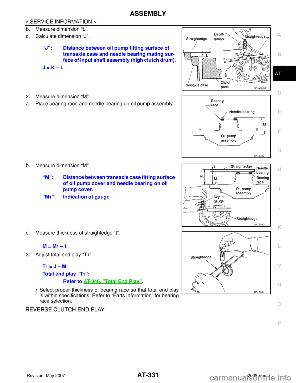 NISSAN LATIO 2008  Service Repair Manual ASSEMBLY
AT-331
< SERVICE INFORMATION >
D
E
F
G
H
I
J
K
L
MA
B
AT
N
O
P
b. Measure dimension “L”.
c. Calculate dimension “J”.
2. Measure dimension “M”.
a. Place bearing race and needle bea