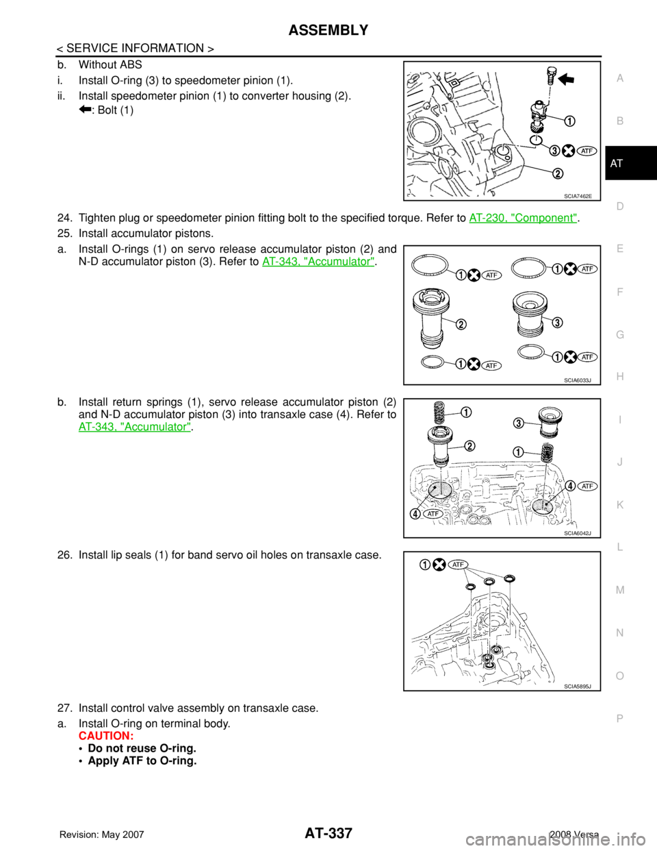 NISSAN LATIO 2008  Service Repair Manual ASSEMBLY
AT-337
< SERVICE INFORMATION >
D
E
F
G
H
I
J
K
L
MA
B
AT
N
O
P
b. Without ABS
i. Install O-ring (3) to speedometer pinion (1).
ii. Install speedometer pinion (1) to converter housing (2).
: B