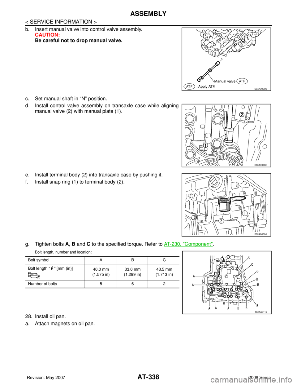 NISSAN LATIO 2008  Service Repair Manual AT-338
< SERVICE INFORMATION >
ASSEMBLY
b. Insert manual valve into control valve assembly.
CAUTION:
Be careful not to drop manual valve.
c. Set manual shaft in “N” position.
d. Install control va