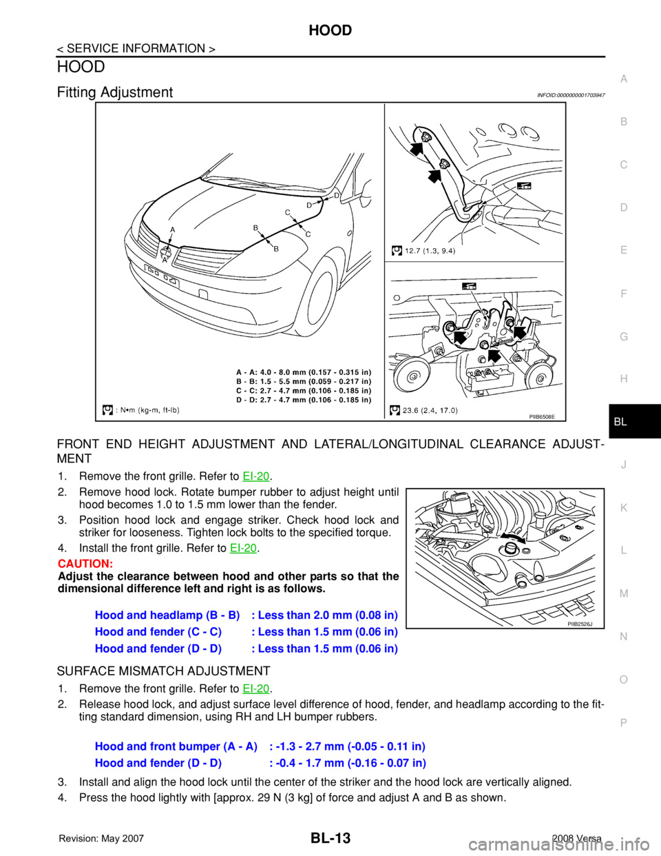 NISSAN LATIO 2008 Service Repair Manual HOOD
BL-13
< SERVICE INFORMATION >
C
D
E
F
G
H
J
K
L
MA
B
BL
N
O
P
HOOD
Fitting AdjustmentINFOID:0000000001703947
FRONT END HEIGHT ADJUSTMENT AND LATERAL/LONGITUDINAL CLEARANCE ADJUST-
MENT
1. Remove NISSAN LATIO 2008 Service Repair Manual HOOD
BL-13
< SERVICE INFORMATION >
C
D
E
F
G
H
J
K
L
MA
B
BL
N
O
P
HOOD
Fitting AdjustmentINFOID:0000000001703947
FRONT END HEIGHT ADJUSTMENT AND LATERAL/LONGITUDINAL CLEARANCE ADJUST-
MENT
1. Remove