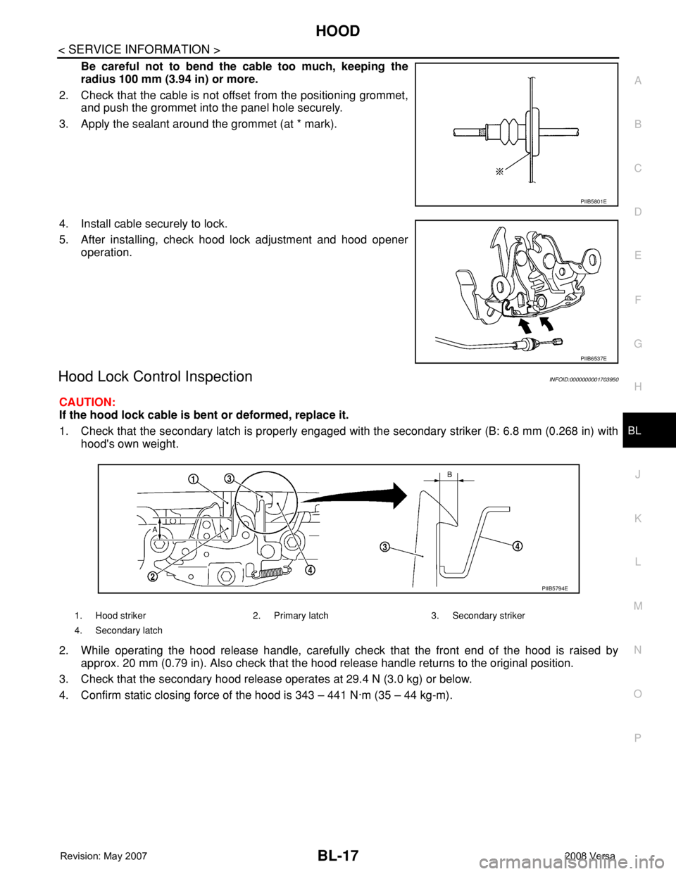 NISSAN LATIO 2008 Service Repair Manual HOOD
BL-17
< SERVICE INFORMATION >
C
D
E
F
G
H
J
K
L
MA
B
BL
N
O
P
Be careful not to bend the cable too much, keeping the
radius 100 mm (3.94 in) or more.
2. Check that the cable is not offset from th NISSAN LATIO 2008 Service Repair Manual HOOD
BL-17
< SERVICE INFORMATION >
C
D
E
F
G
H
J
K
L
MA
B
BL
N
O
P
Be careful not to bend the cable too much, keeping the
radius 100 mm (3.94 in) or more.
2. Check that the cable is not offset from th