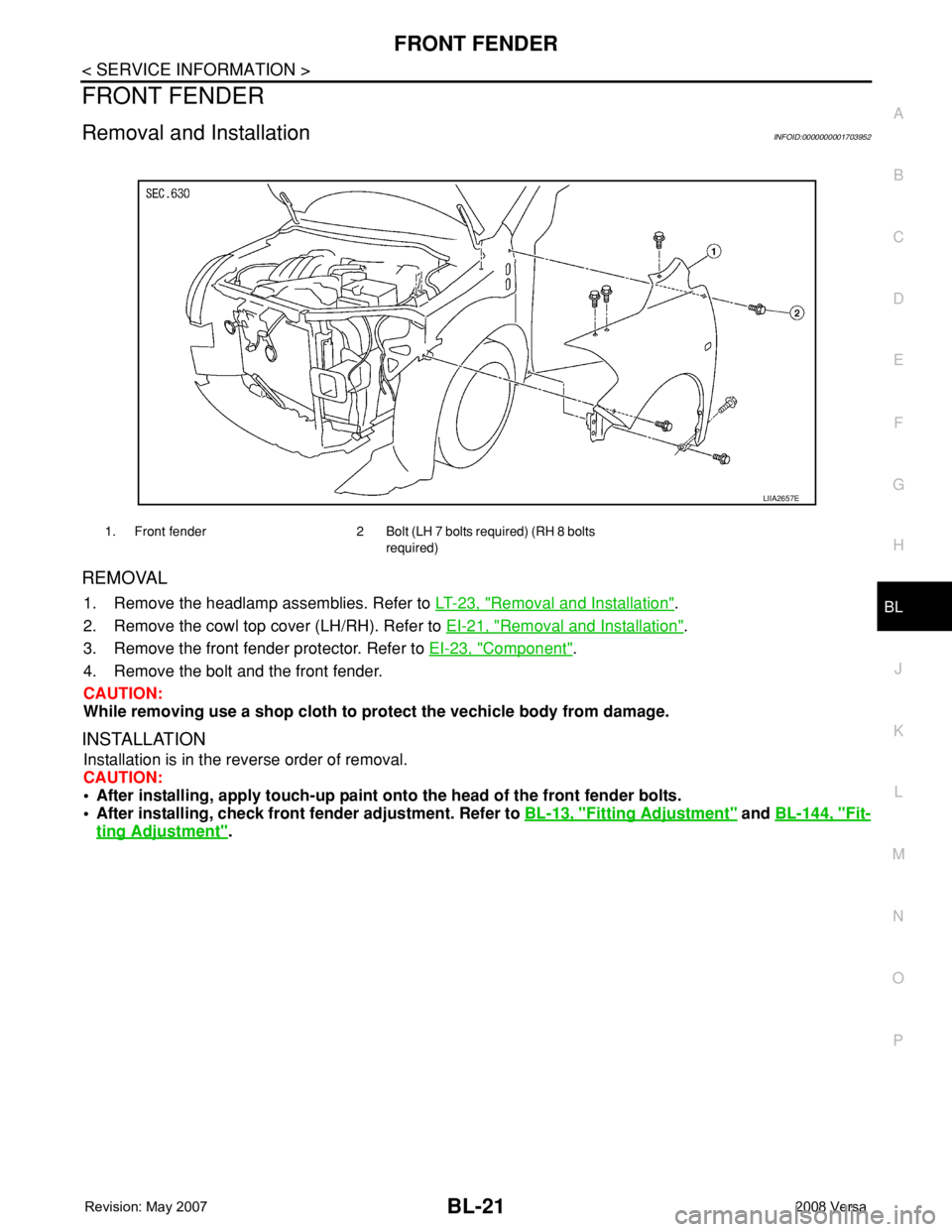 NISSAN LATIO 2008  Service Repair Manual FRONT FENDER
BL-21
< SERVICE INFORMATION >
C
D
E
F
G
H
J
K
L
MA
B
BL
N
O
P
FRONT FENDER
Removal and InstallationINFOID:0000000001703952
REMOVAL
1. Remove the headlamp assemblies. Refer to LT-23, "