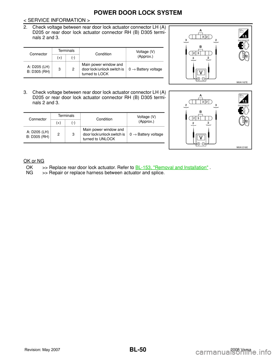 NISSAN LATIO 2008  Service Repair Manual BL-50
< SERVICE INFORMATION >
POWER DOOR LOCK SYSTEM
2. Check voltage between rear door lock actuator connector LH (A)
D205 or rear door lock actuator connector RH (B) D305 termi-
nals 2 and 3.
3. Che