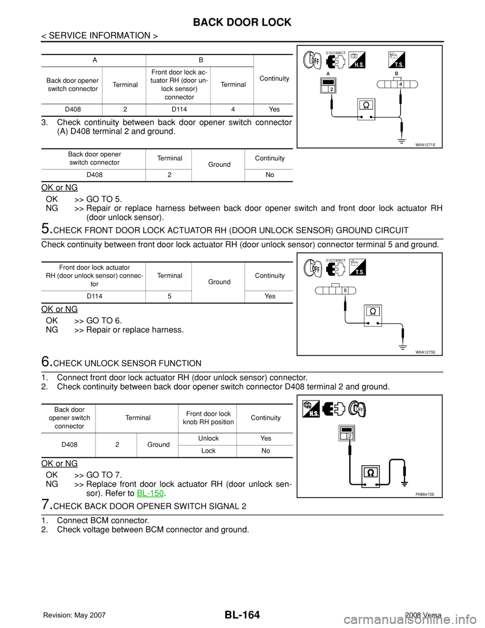 NISSAN LATIO 2008 Service Repair Manual BL-164
< SERVICE INFORMATION >
BACK DOOR LOCK
3. Check continuity between back door opener switch connector
(A) D408 terminal 2 and ground.
OK or NG
OK >> GO TO 5.
NG >> Repair or replace harness betw NISSAN LATIO 2008 Service Repair Manual BL-164
< SERVICE INFORMATION >
BACK DOOR LOCK
3. Check continuity between back door opener switch connector
(A) D408 terminal 2 and ground.
OK or NG
OK >> GO TO 5.
NG >> Repair or replace harness betw