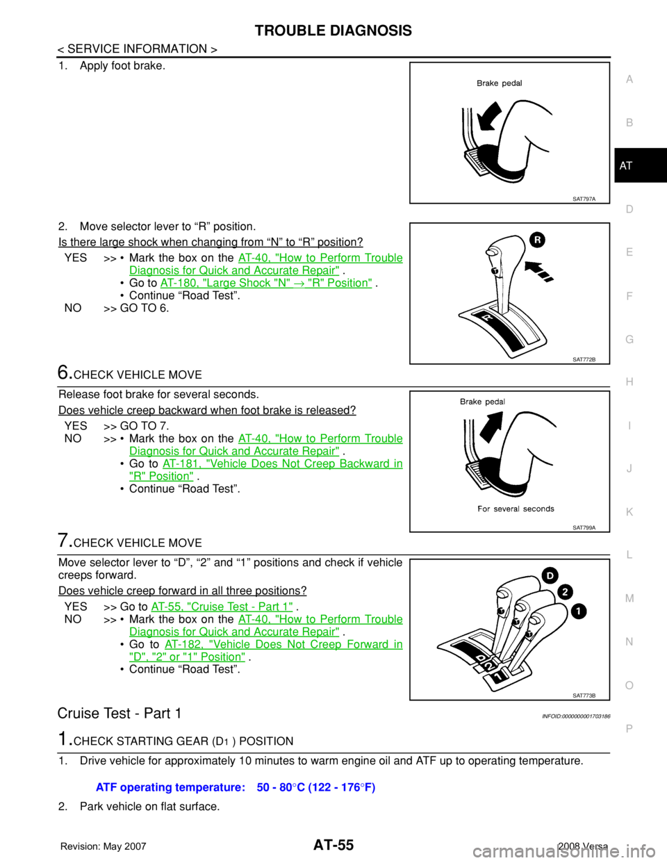 NISSAN LATIO 2008 Service Repair Manual TROUBLE DIAGNOSIS
AT-55
< SERVICE INFORMATION >
D
E
F
G
H
I
J
K
L
MA
B
AT
N
O
P
1. Apply foot brake.
2. Move selector lever to “R” position.
Is there large shock when changing from
“N” to “ NISSAN LATIO 2008 Service Repair Manual TROUBLE DIAGNOSIS
AT-55
< SERVICE INFORMATION >
D
E
F
G
H
I
J
K
L
MA
B
AT
N
O
P
1. Apply foot brake.
2. Move selector lever to “R” position.
Is there large shock when changing from
“N” to “